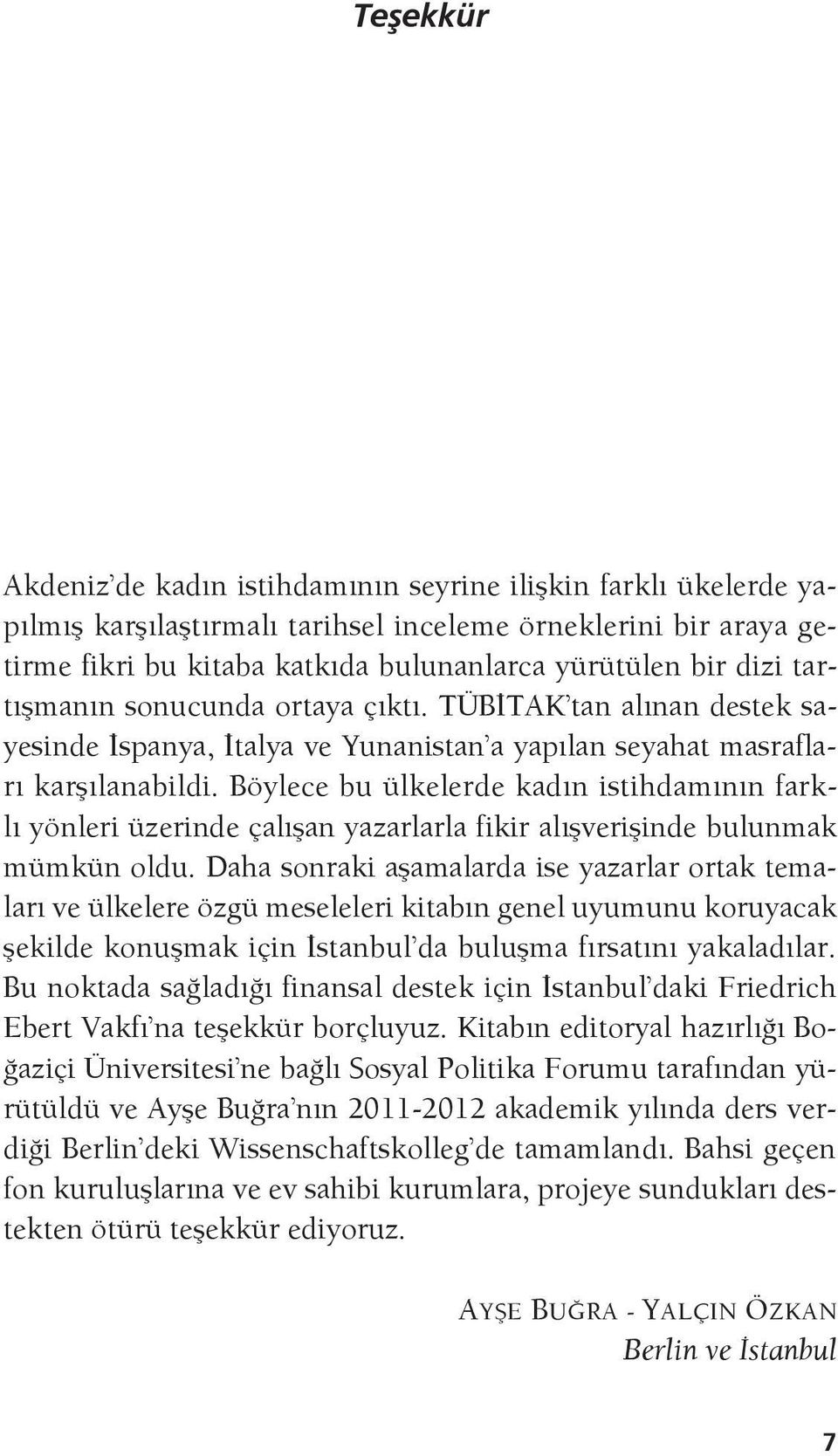 Böylece bu ülkelerde kadın istihdamının farklı yönleri üzerinde çalışan yazarlarla fikir alışverişinde bulunmak mümkün oldu.