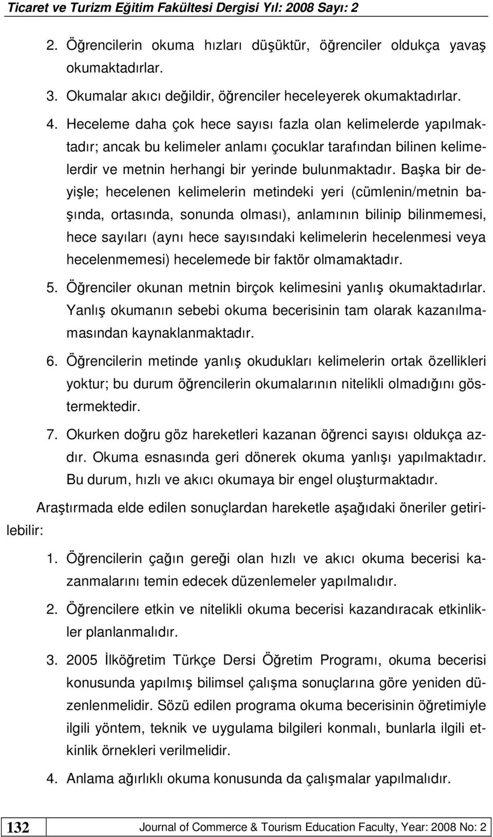 Başka bir deyişle; hecelenen kelimelerin metindeki yeri (cümlenin/metnin başında, ortasında, sonunda olması), anlamının bilinip bilinmemesi, hece sayıları (aynı hece sayısındaki kelimelerin