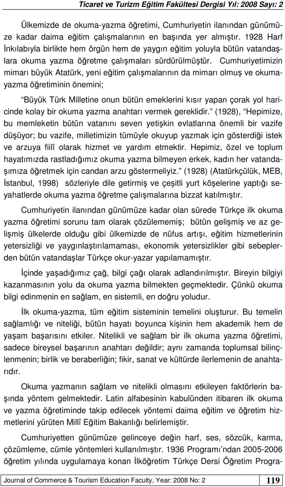 Cumhuriyetimizin mimarı büyük Atatürk, yeni eğitim çalışmalarının da mimarı olmuş ve okumayazma öğretiminin önemini; Büyük Türk Milletine onun bütün emeklerini kısır yapan çorak yol haricinde kolay