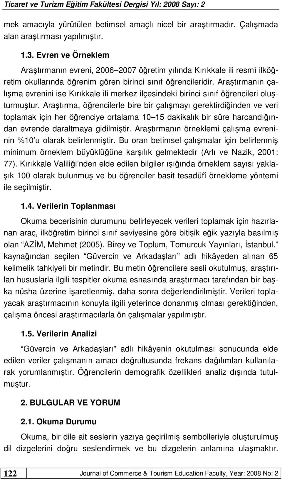 Araştırmanın çalışma evrenini ise Kırıkkale ili merkez ilçesindeki birinci sınıf öğrencileri oluşturmuştur.