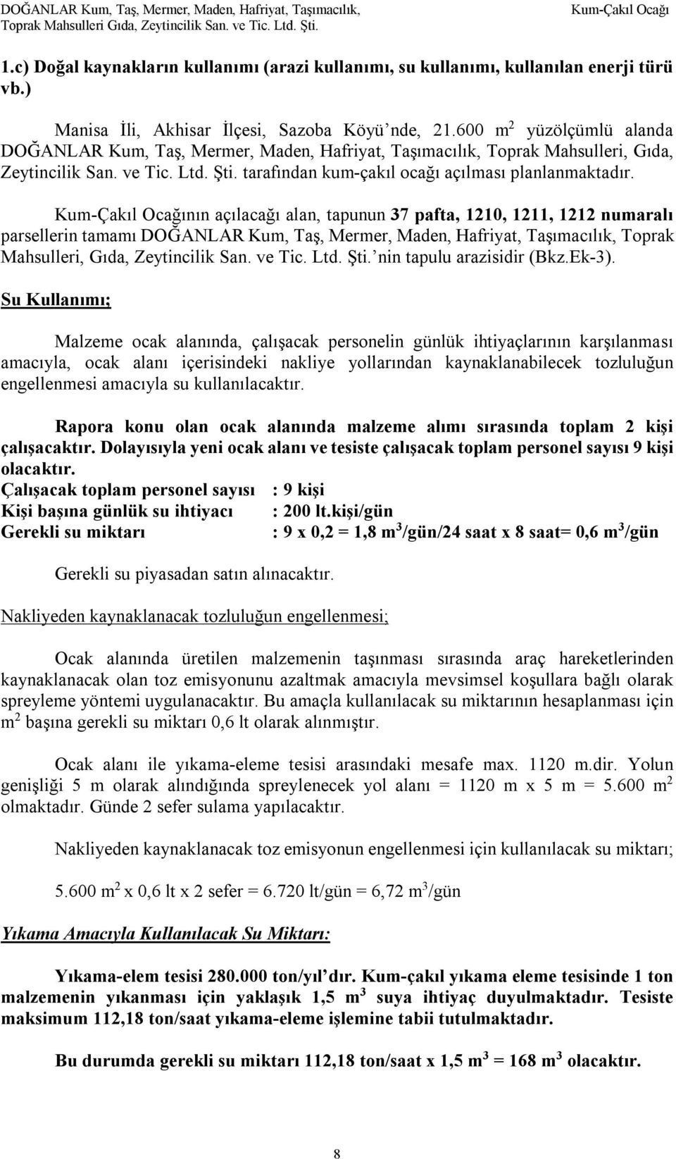 600 m 2 yüzölçümlü alanda DOĞANLAR Kum, Taş, Mermer, Maden, Hafriyat, Taşımacılık, Toprak Mahsulleri, Gıda, Zeytincilik San. ve Tic. Ltd. Şti. tarafından kum-çakıl ocağı açılması planlanmaktadır.