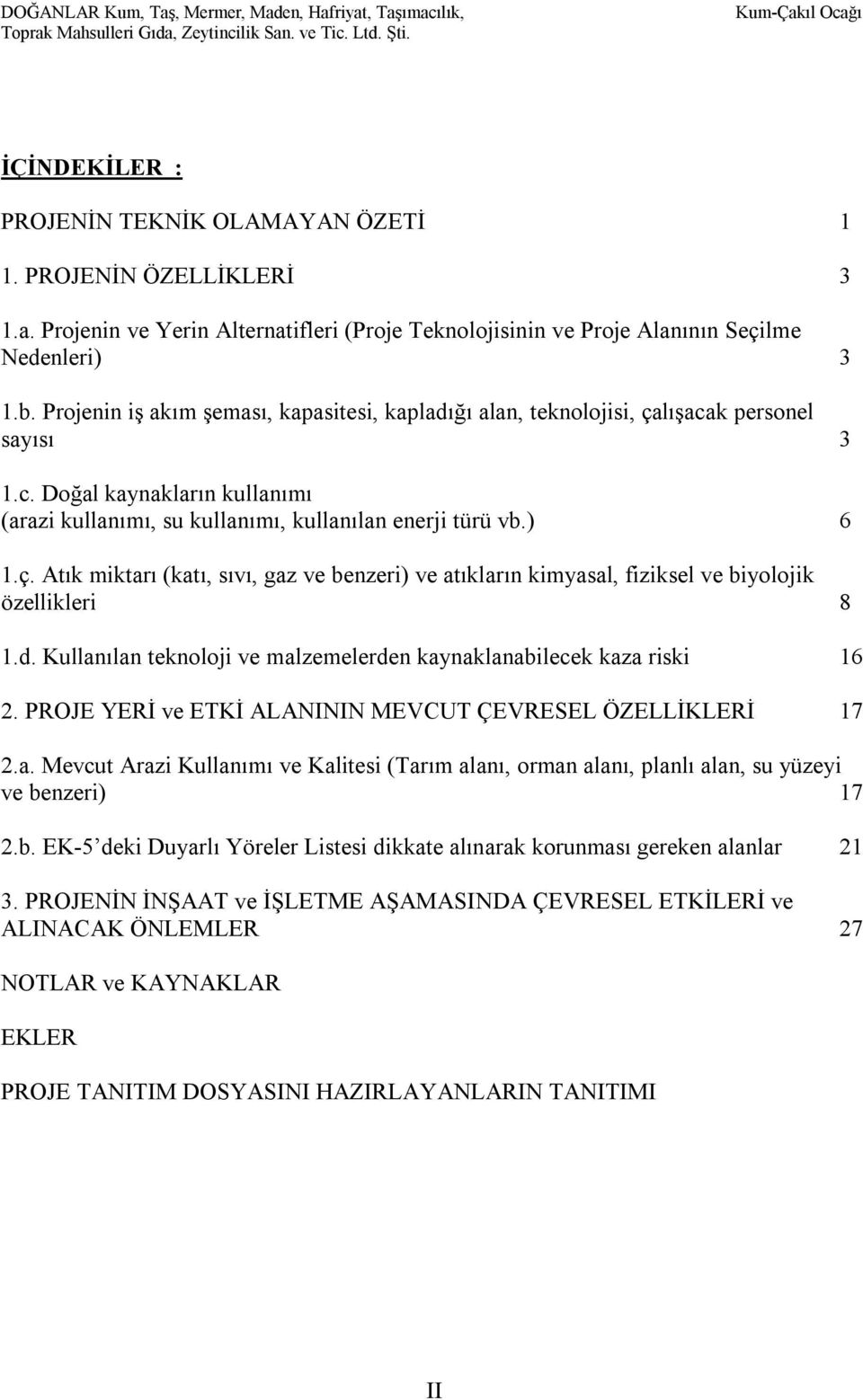 d. Kullanılan teknoloji ve malzemelerden kaynaklanabilecek kaza riski 16 2. PROJE YERİ ve ETKİ ALANININ MEVCUT ÇEVRESEL ÖZELLİKLERİ 17 2.a. Mevcut Arazi Kullanımı ve Kalitesi (Tarım alanı, orman alanı, planlı alan, su yüzeyi ve benzeri) 17 2.