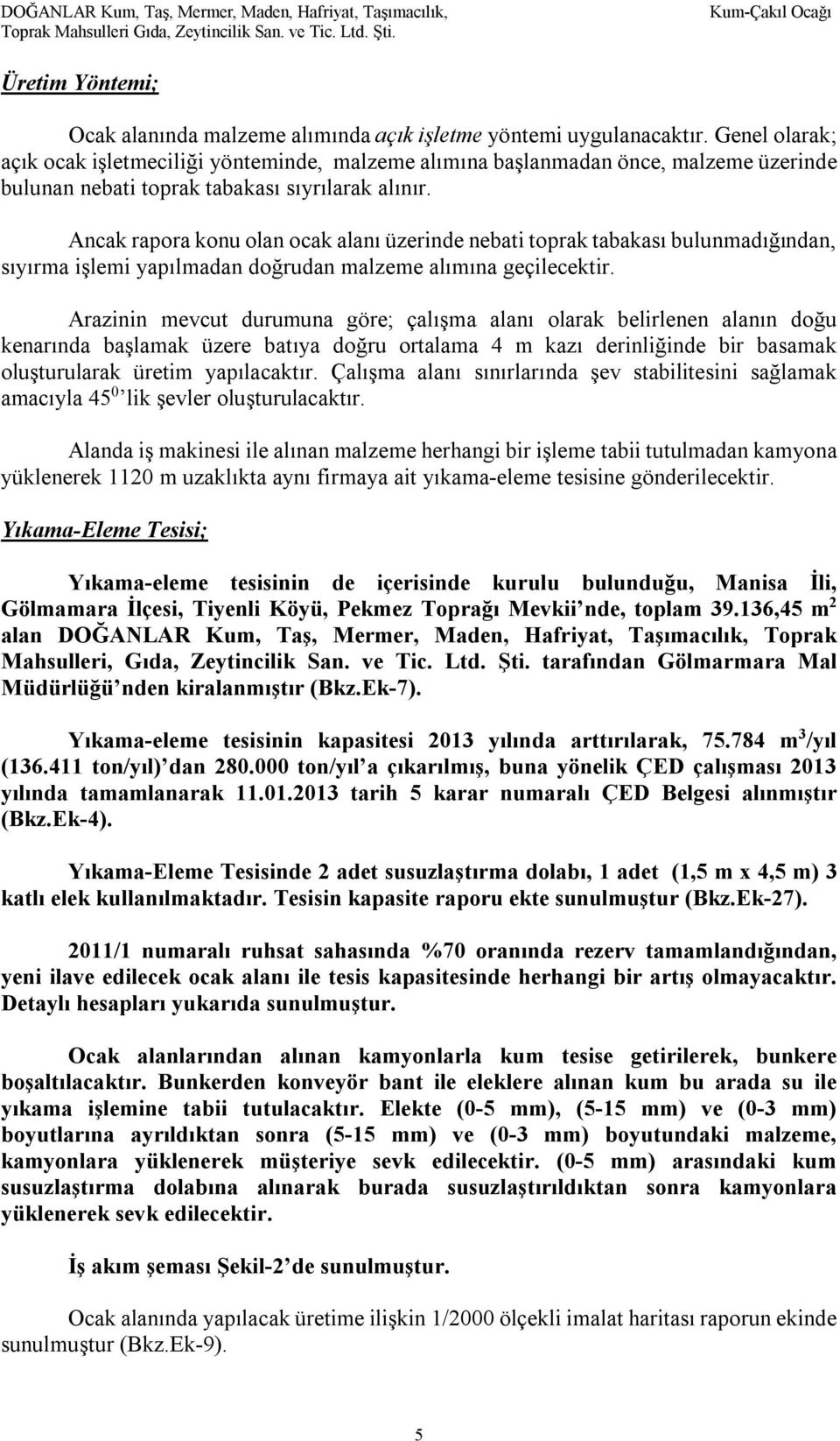 Ancak rapora konu olan ocak alanı üzerinde nebati toprak tabakası bulunmadığından, sıyırma işlemi yapılmadan doğrudan malzeme alımına geçilecektir.