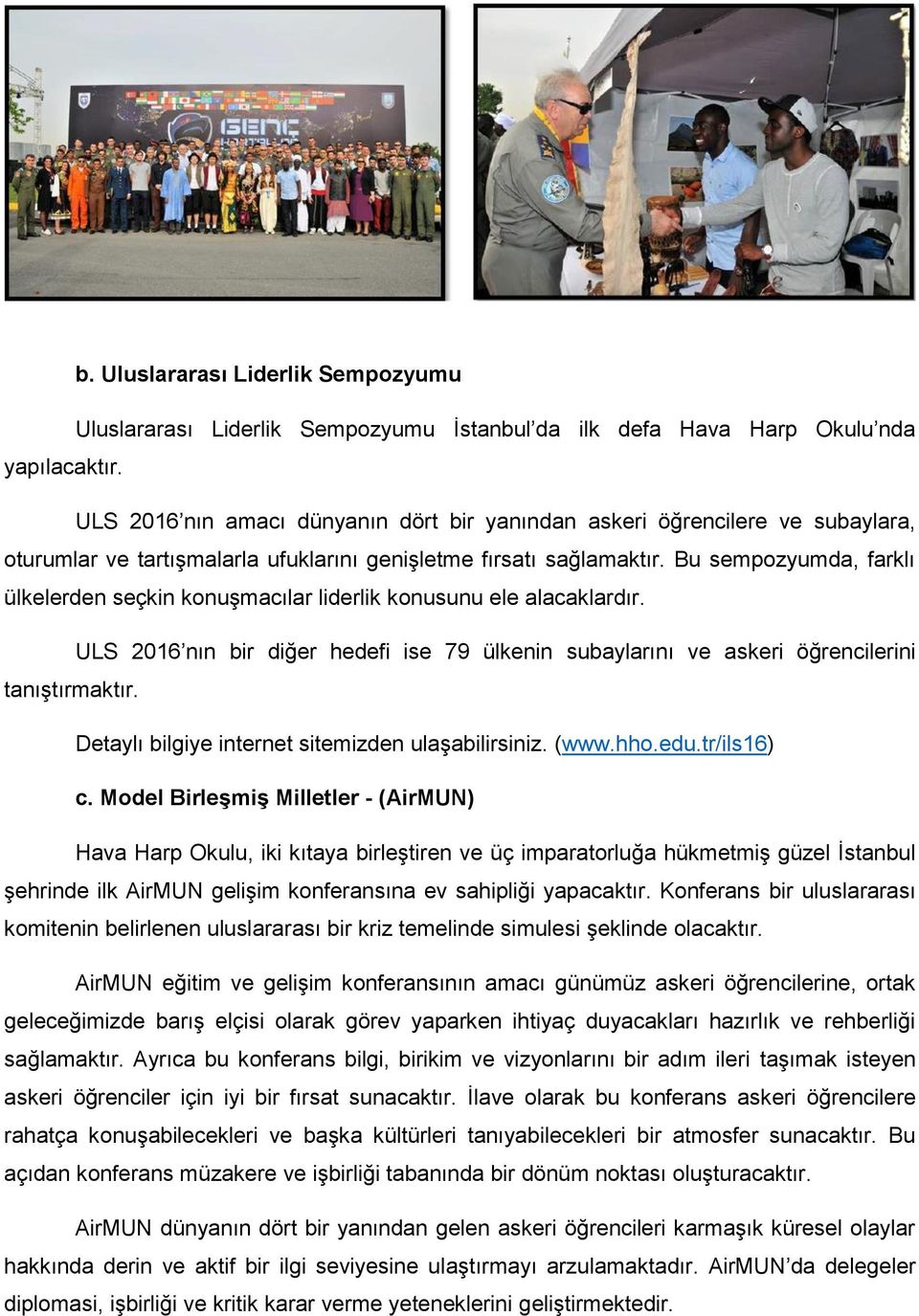 Bu sempozyumda, farklı ülkelerden seçkin konuşmacılar liderlik konusunu ele alacaklardır. ULS 2016 nın bir diğer hedefi ise 79 ülkenin subaylarını ve askeri öğrencilerini tanıştırmaktır.