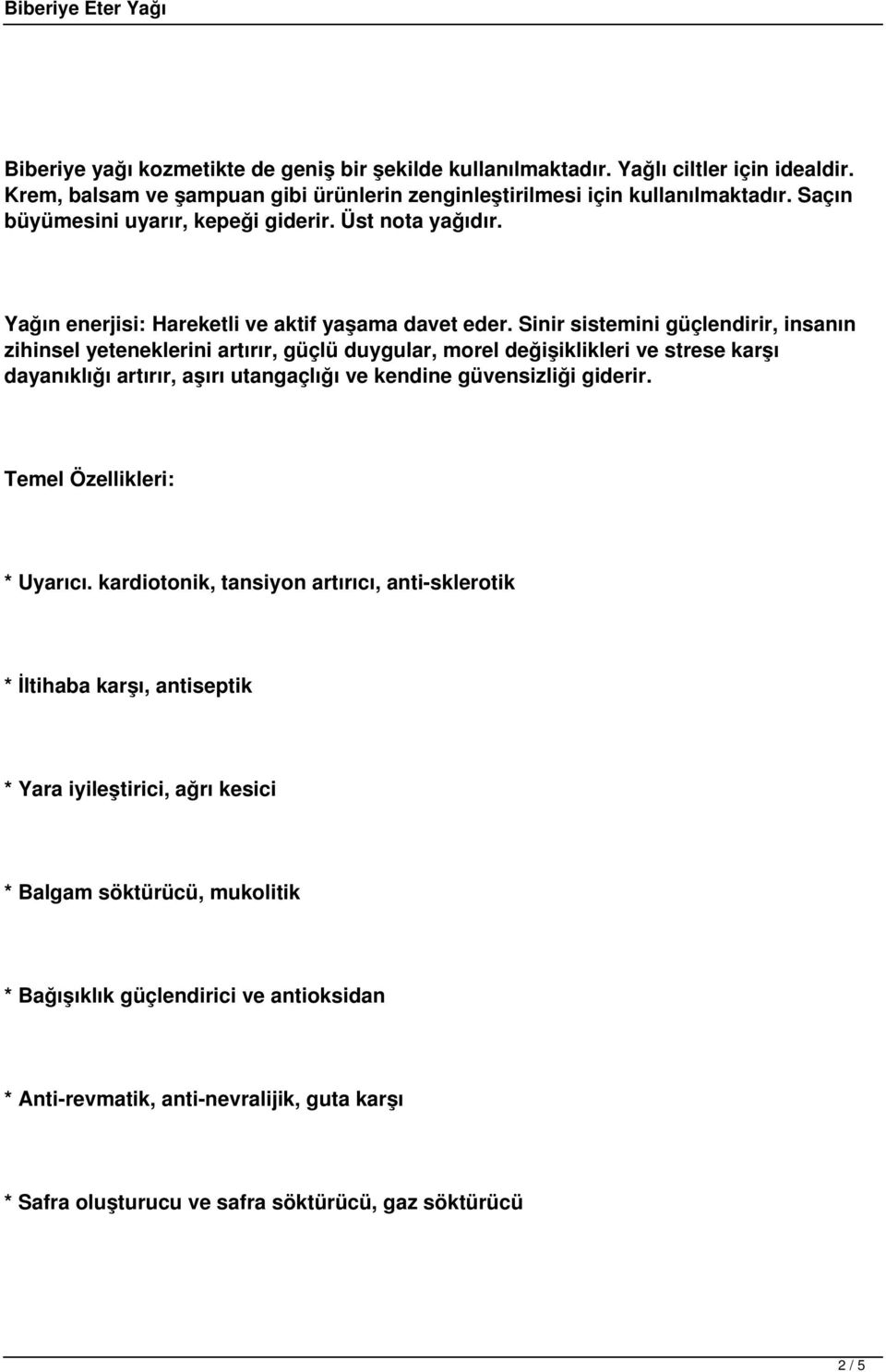 Sinir sistemini güçlendirir, insanın zihinsel yeteneklerini artırır, güçlü duygular, morel değişiklikleri ve strese karşı dayanıklığı artırır, aşırı utangaçlığı ve kendine güvensizliği giderir.