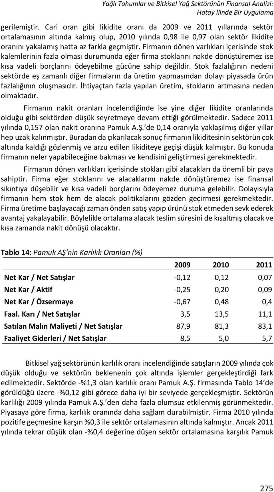 Firmanın dönen varlıkları içerisinde stok kalemlerinin fazla olması durumunda eğer firma stoklarını nakde dönüştüremez ise kısa vadeli borçlarını ödeyebilme gücüne sahip değildir.