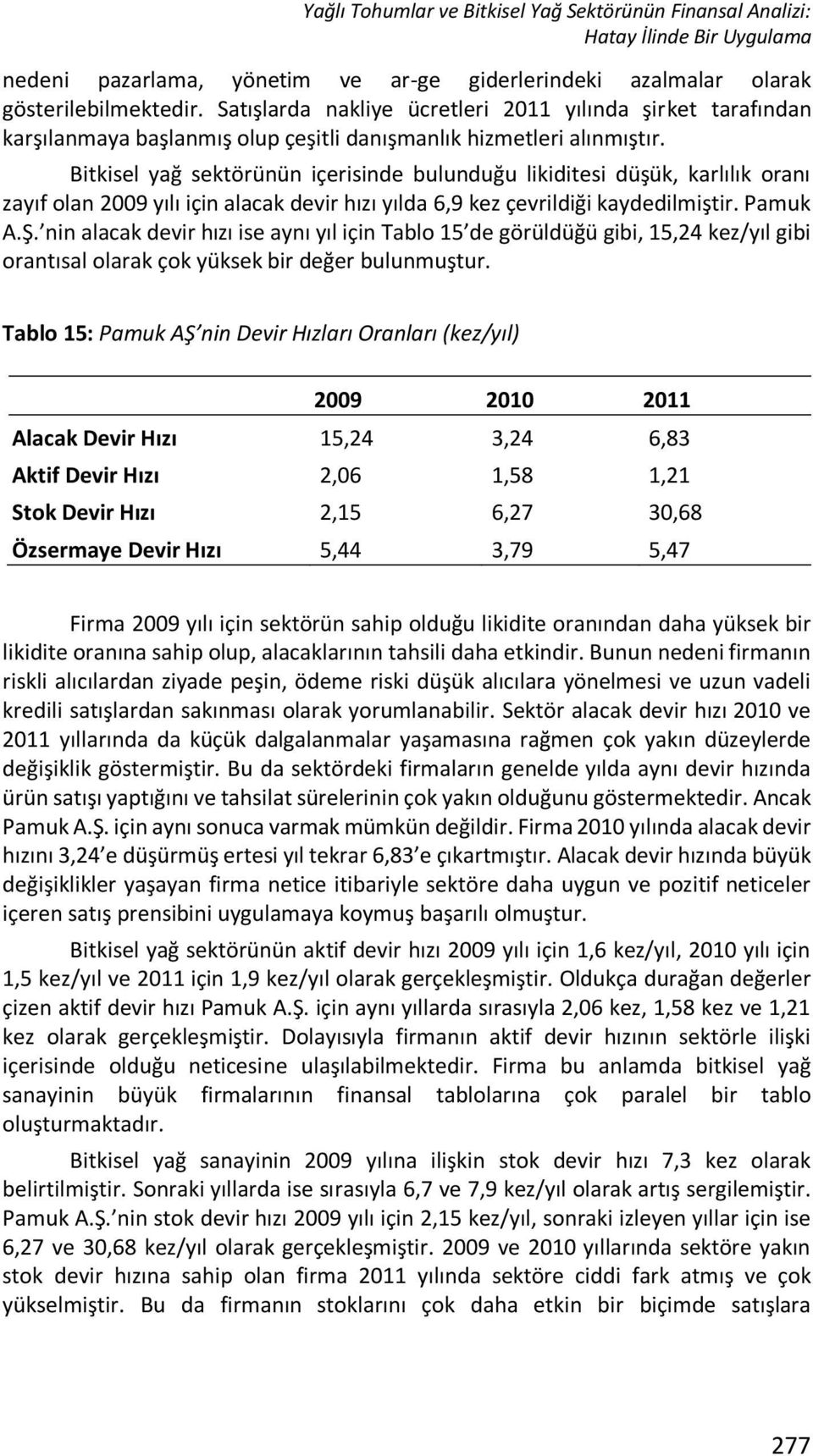 Bitkisel yağ sektörünün içerisinde bulunduğu likiditesi düşük, karlılık oranı zayıf olan 2009 yılı için alacak devir hızı yılda 6,9 kez çevrildiği kaydedilmiştir. Pamuk A.Ş.