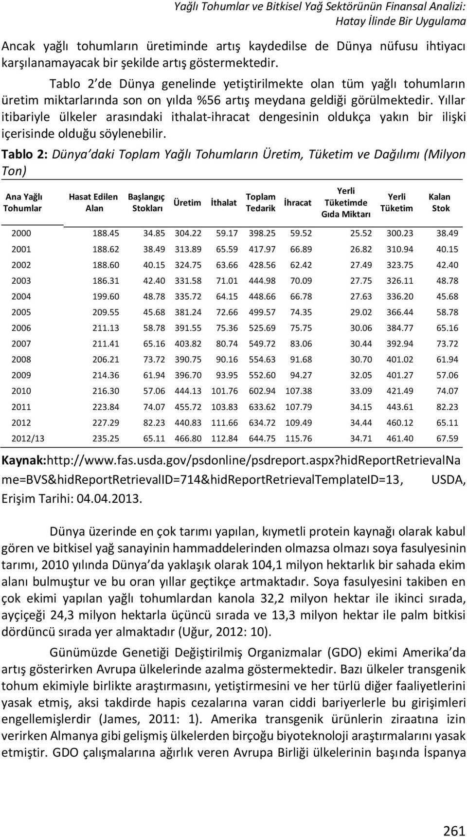 Yıllar itibariyle ülkeler arasındaki ithalat-ihracat dengesinin oldukça yakın bir ilişki içerisinde olduğu söylenebilir.