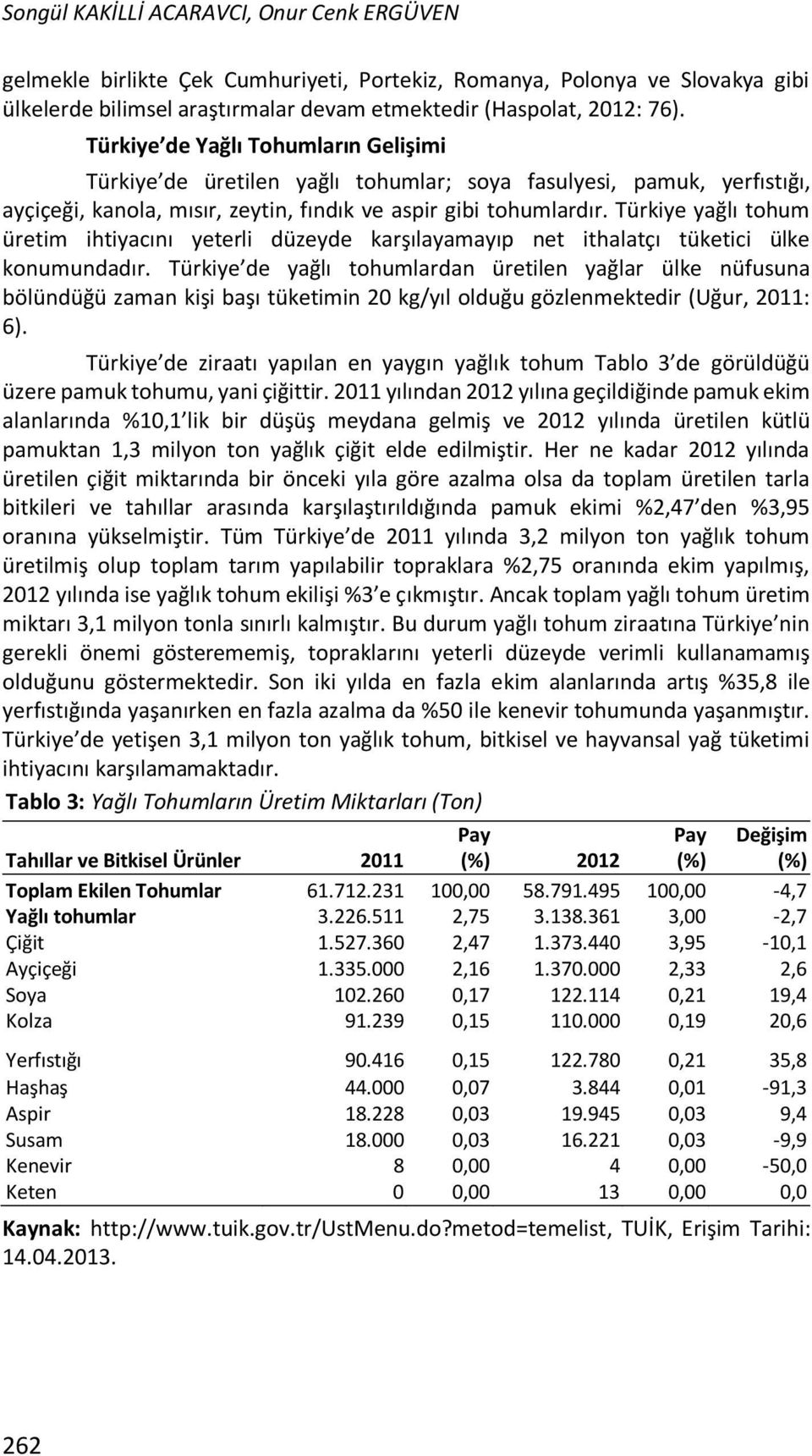 Türkiye yağlı tohum üretim ihtiyacını yeterli düzeyde karşılayamayıp net ithalatçı tüketici ülke konumundadır.