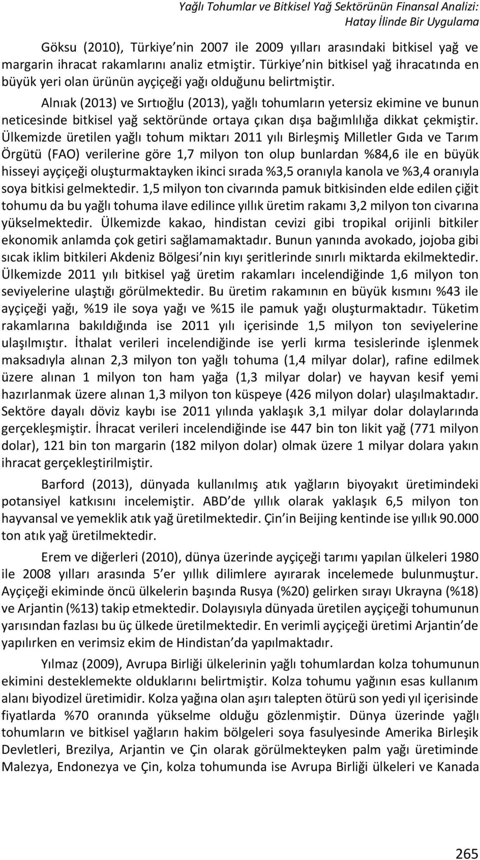 Alnıak (2013) ve Sırtıoğlu (2013), yağlı tohumların yetersiz ekimine ve bunun neticesinde bitkisel yağ sektöründe ortaya çıkan dışa bağımlılığa dikkat çekmiştir.