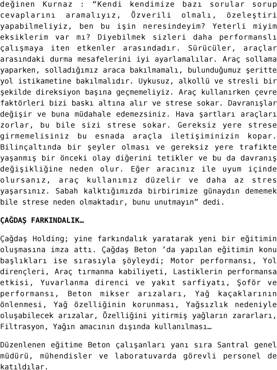 Araç sollama yaparken, solladığımız araca bakılmamalı, bulunduğumuz şeritte yol istikametine bakılmalıdır. Uykusuz, alkollü ve stresli bir şekilde direksiyon başına geçmemeliyiz.