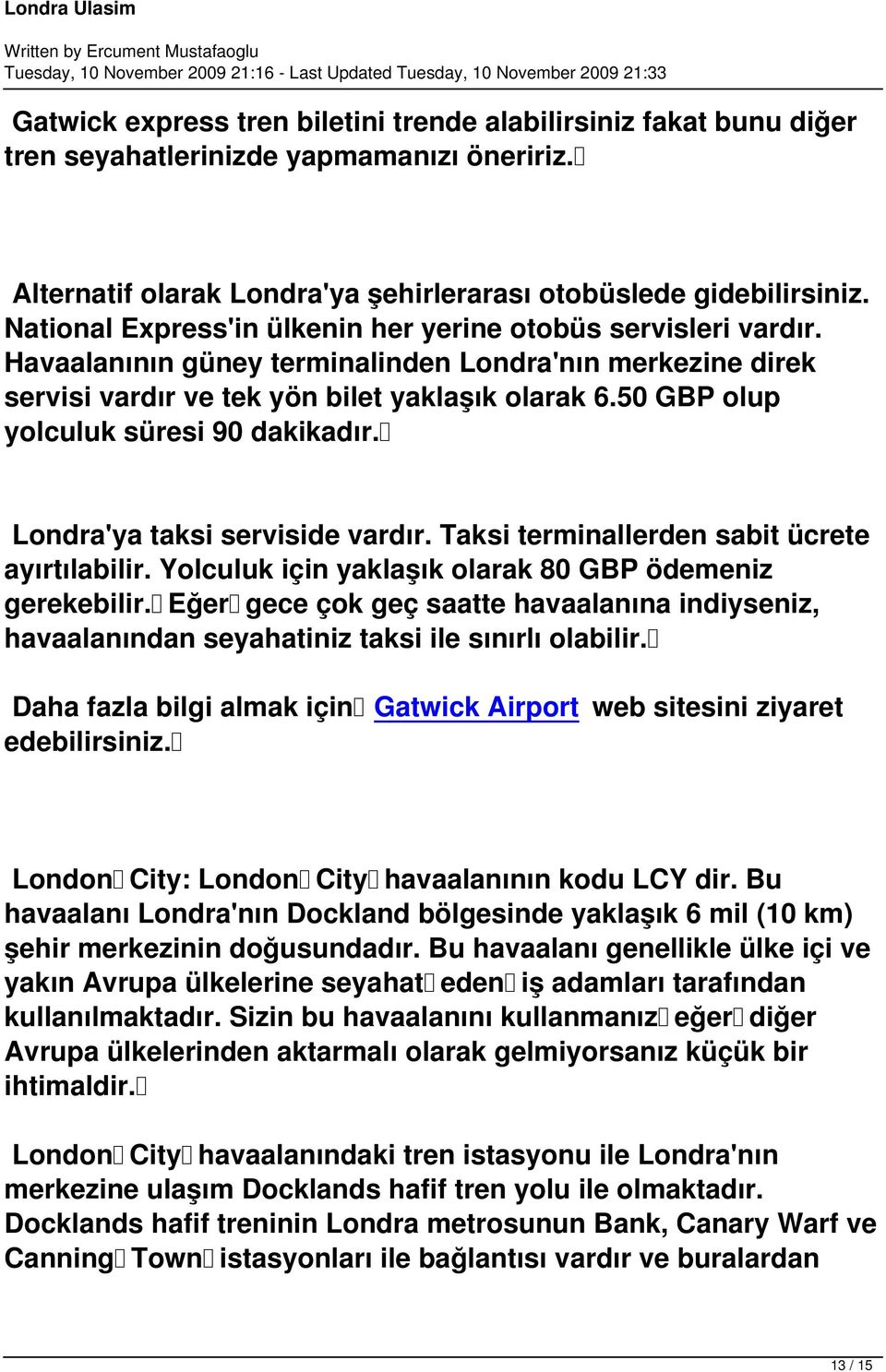 50 GBP olup yolculuk süresi 90 dakikadır. Londra'ya taksi serviside vardır. Taksi terminallerden sabit ücrete ayırtılabilir. Yolculuk için yaklaşık olarak 80 GBP ödemeniz gerekebilir.