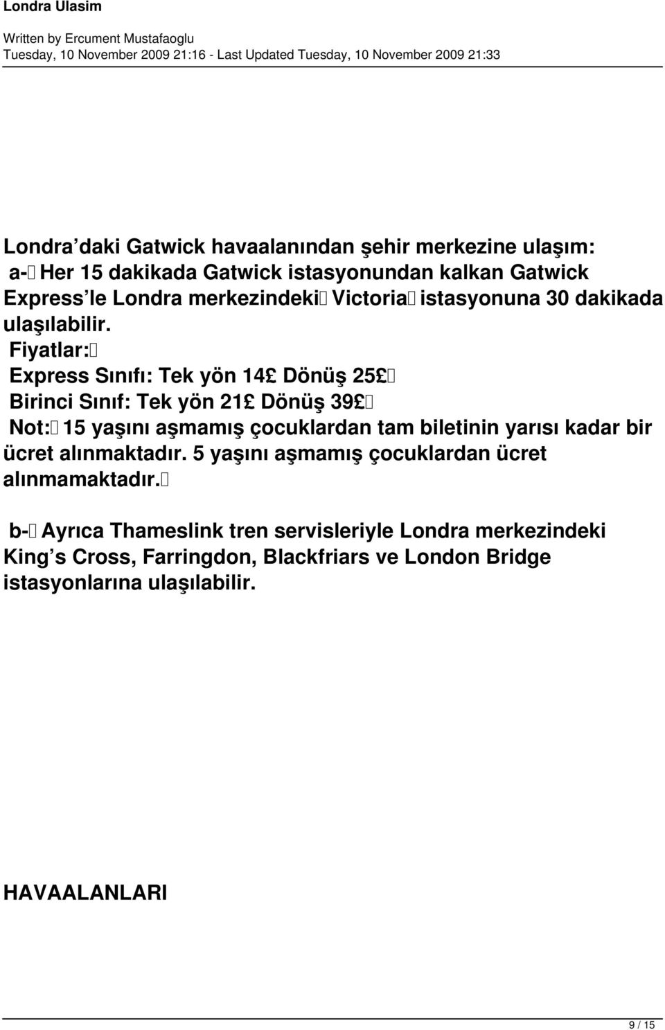 Fiyatlar: Express Sınıfı: Tek yön 14 Dönüş 25 Birinci Sınıf: Tek yön 21 Dönüş 39 Not: 15 yaşını aşmamış çocuklardan tam biletinin yarısı kadar