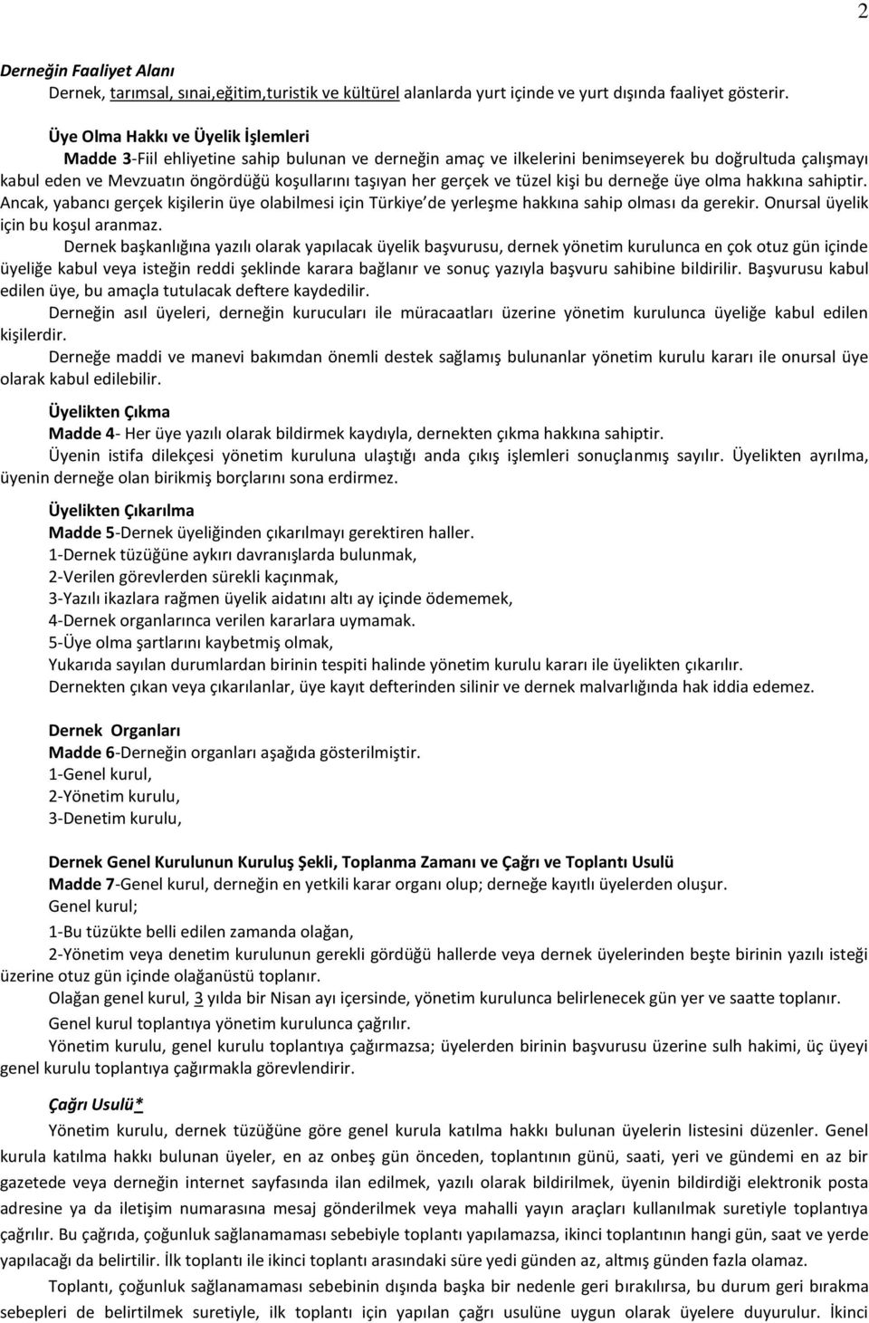 gerçek ve tüzel kişi bu derneğe üye olma hakkına sahiptir. Ancak, yabancı gerçek kişilerin üye olabilmesi için Türkiye de yerleşme hakkına sahip olması da gerekir.