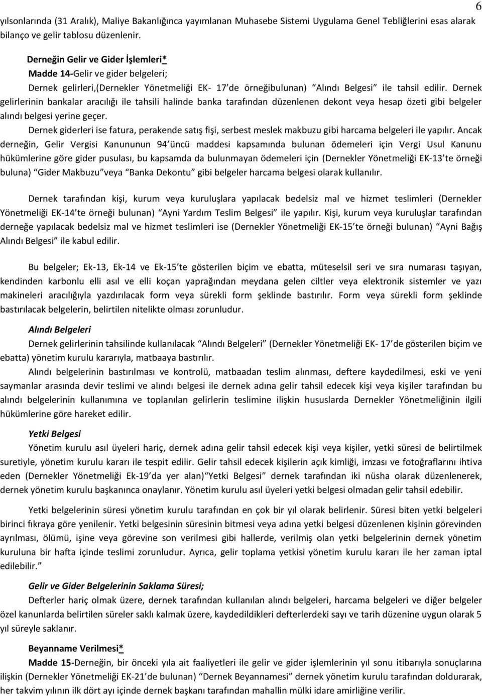 Dernek gelirlerinin bankalar aracılığı ile tahsili halinde banka tarafından düzenlenen dekont veya hesap özeti gibi belgeler alındı belgesi yerine geçer.