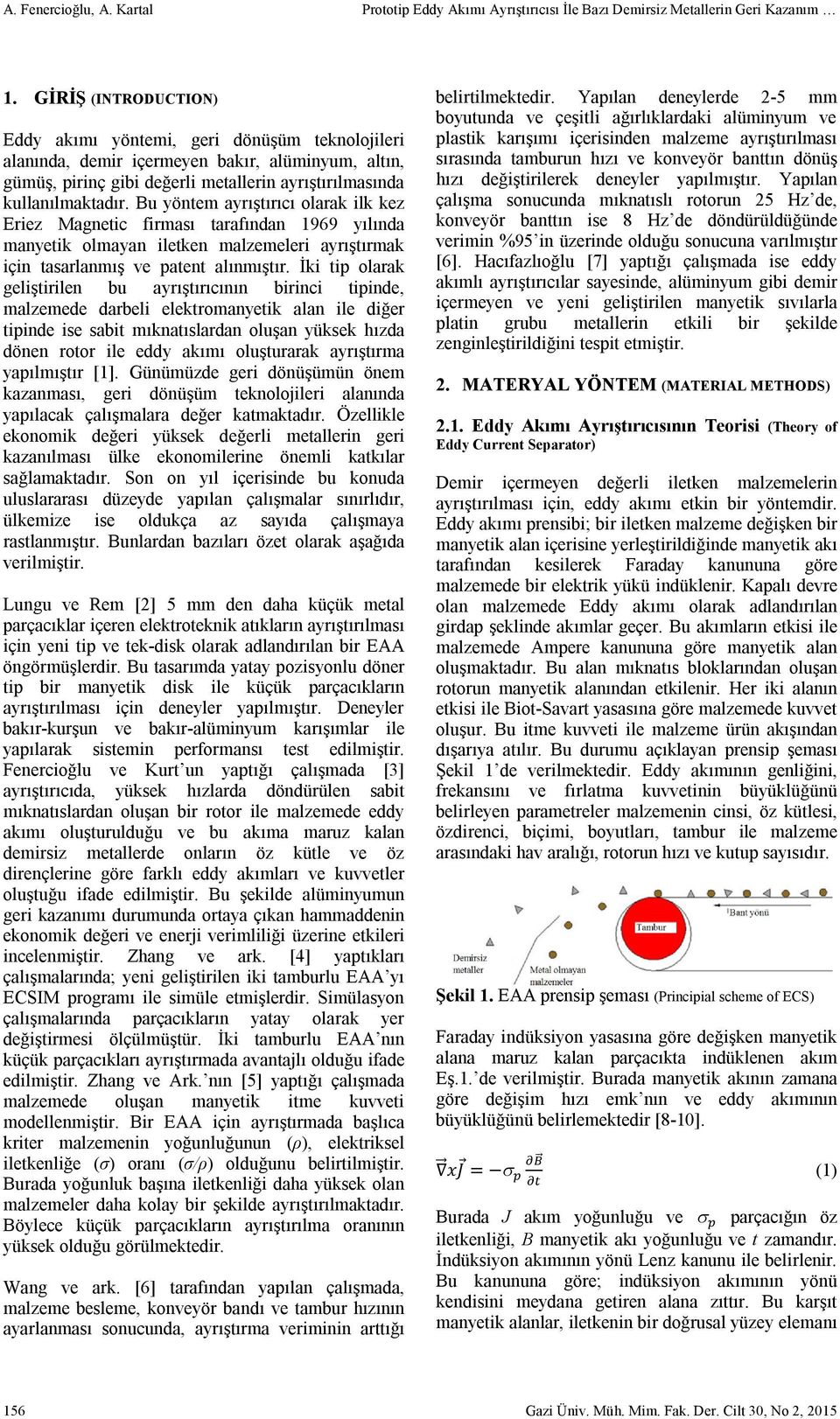 Bu yöntem ayrıştırıcı olarak ilk kez Eriez Magnetic firması tarafından 1969 yılında manyetik olmayan iletken malzemeleri ayrıştırmak için tasarlanmış ve patent alınmıştır.