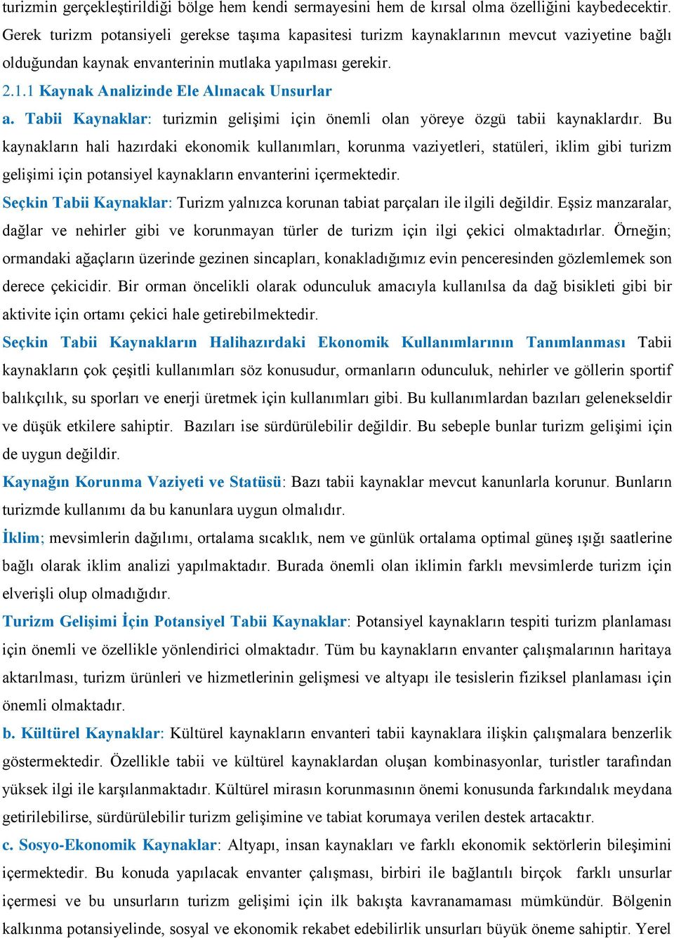 1 Kaynak Analizinde Ele Alınacak Unsurlar a. Tabii Kaynaklar: turizmin gelişimi için önemli olan yöreye özgü tabii kaynaklardır.