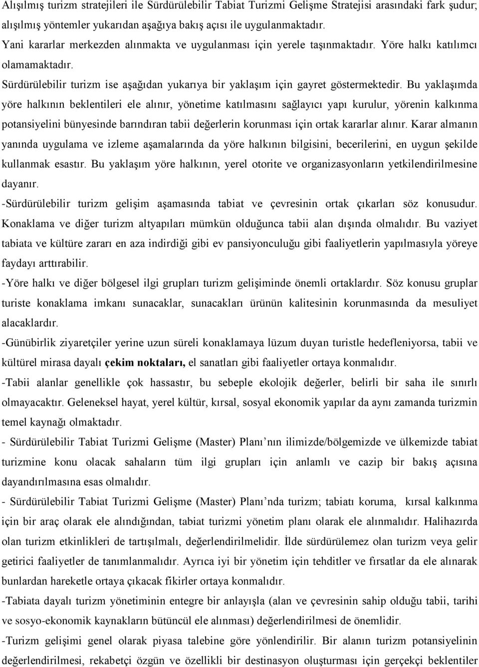 Bu yaklaşımda yöre halkının beklentileri ele alınır, yönetime katılmasını sağlayıcı yapı kurulur, yörenin kalkınma potansiyelini bünyesinde barındıran tabii değerlerin korunması için ortak kararlar