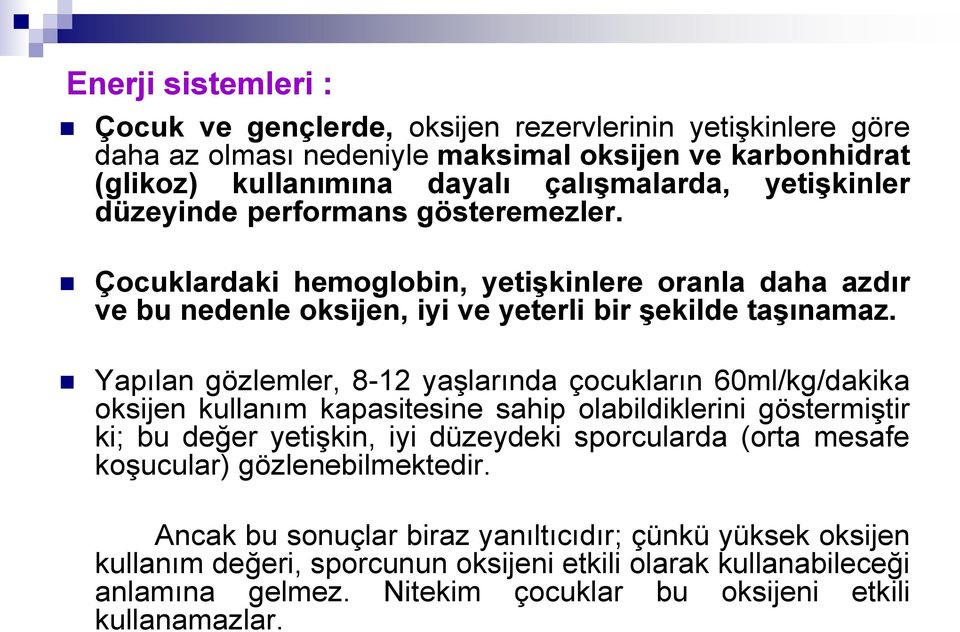 Yapılan gözlemler, 8-12 yaşlarında çocukların 60ml/kg/dakika oksijen kullanım kapasitesine sahip olabildiklerini göstermiştir ki; bu değer yetişkin, iyi düzeydeki sporcularda (orta mesafe