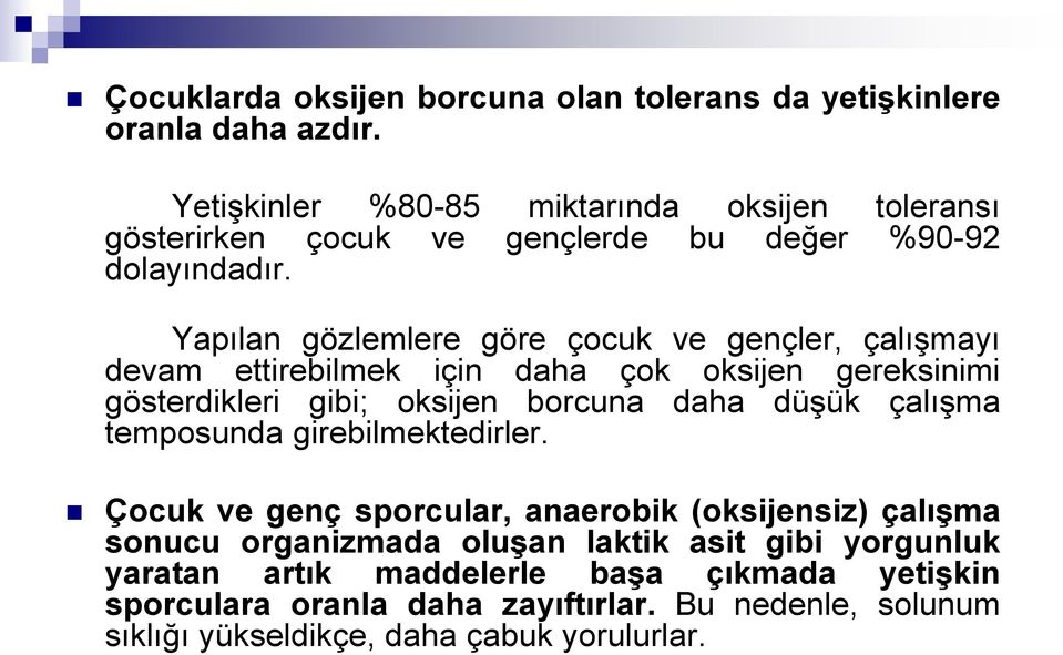 Yapılan gözlemlere göre çocuk ve gençler, çalışmayı devam ettirebilmek için daha çok oksijen gereksinimi gösterdikleri gibi; oksijen borcuna daha düşük