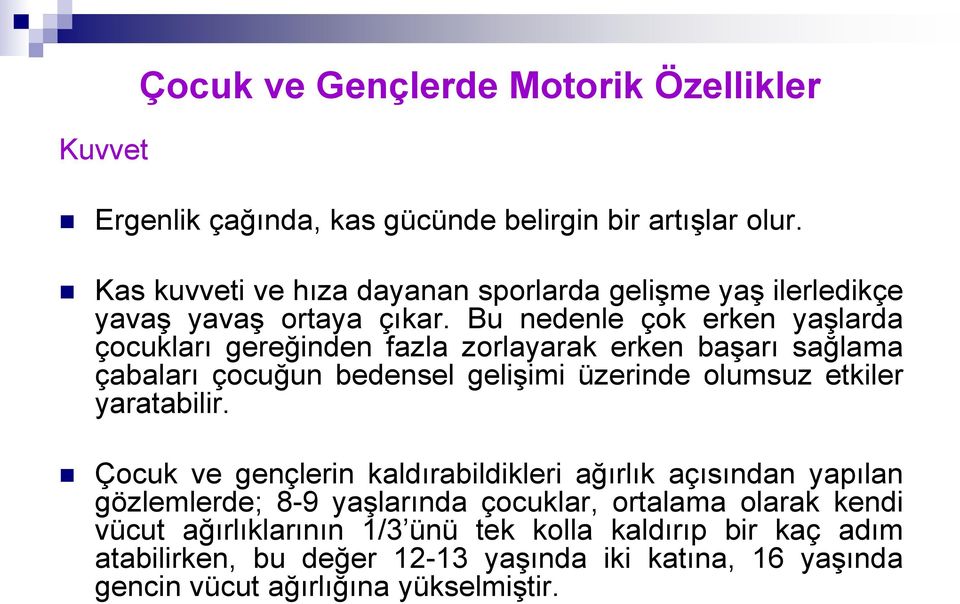 Bu nedenle çok erken yaşlarda çocukları gereğinden fazla zorlayarak erken başarı sağlama çabaları çocuğun bedensel gelişimi üzerinde olumsuz etkiler