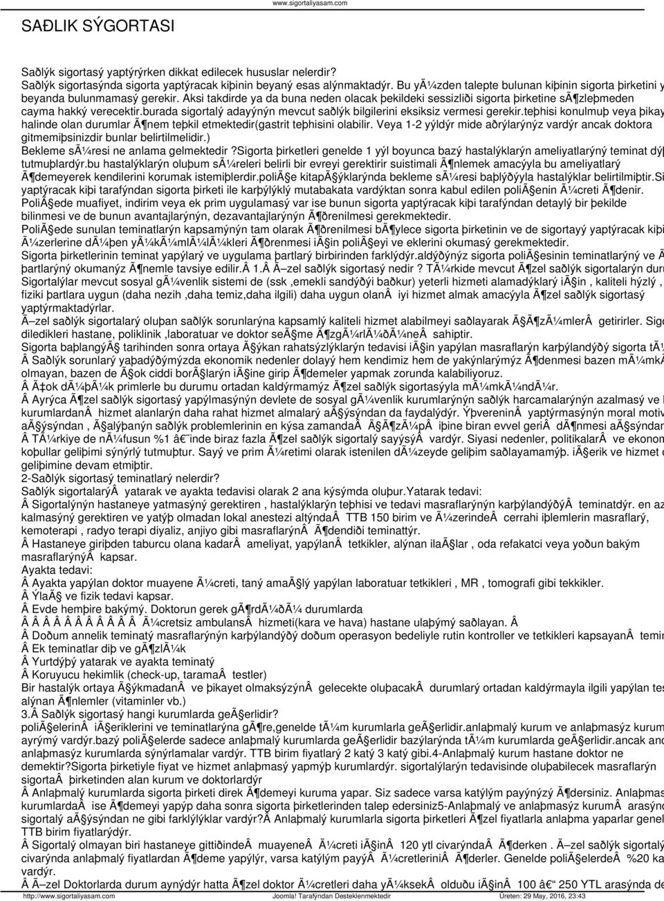 burada sigortalý adayýnýn mevcut saðlýk bilgilerini eksiksiz vermesi gerekir.teþhisi konulmuþ veya þikay halinde olan durumlar Ã nem teþkil etmektedir(gastrit teþhisini olabilir.