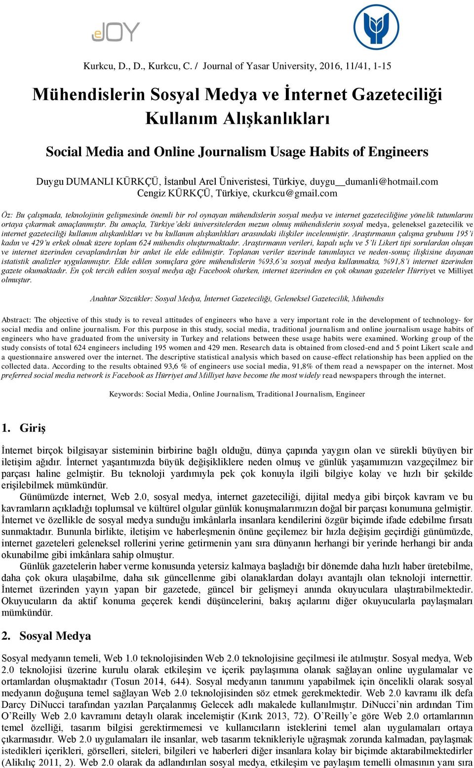 com Öz: Bu çalışmada, teknolojinin gelişmesinde önemli bir rol oynayan mühendislerin sosyal medya ve internet gazeteciliğine yönelik tutumlarını ortaya çıkarmak amaçlanmıştır.