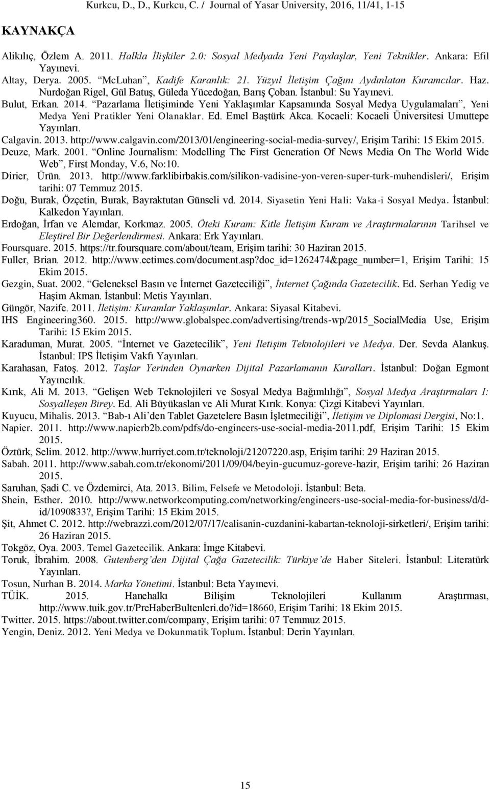 Pazarlama İletişiminde Yeni Yaklaşımlar Kapsamında Sosyal Medya Uygulamaları, Yeni Medya Yeni Pratikler Yeni Olanaklar. Ed. Emel Baştürk Akca. Kocaeli: Kocaeli Üniversitesi Umuttepe Yayınları.