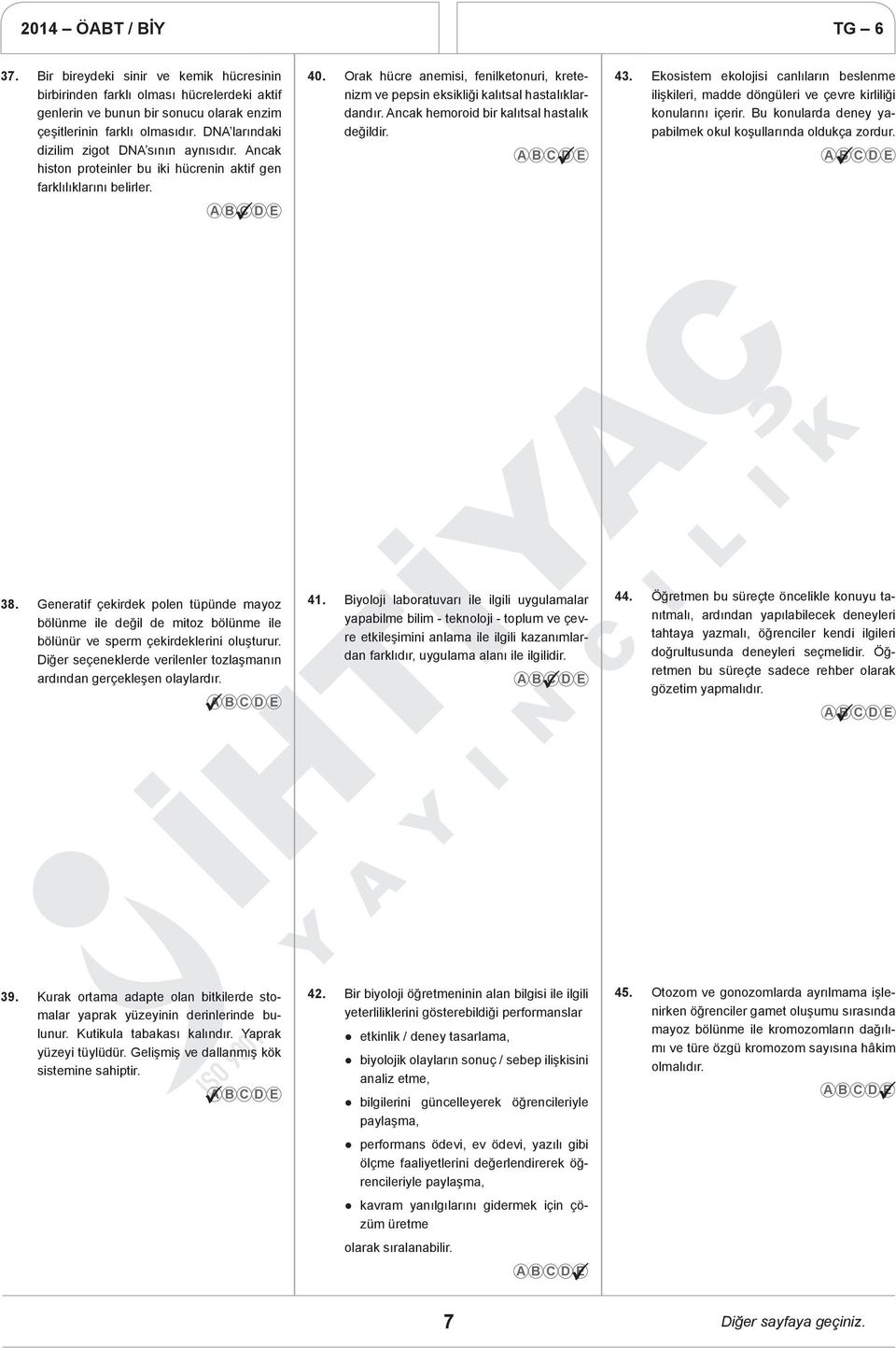 Orak hücre anemisi, fenilketonuri, kretenizm ve pepsin eksikliği kalıtsal hastalıklardandır. Ancak hemoroid bir kalıtsal hastalık değildir. 43.