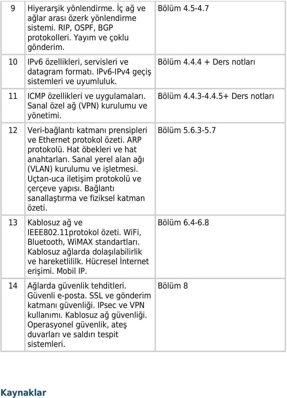 Hat öbekleri ve hat anahtarları. Sanal yerel alan ağı (VLAN) kurulumu ve işletmesi. Uçtan-uca iletişim protokolü ve çerçeve yapısı. Bağlantı sanallaştırma ve fiziksel katman özeti.