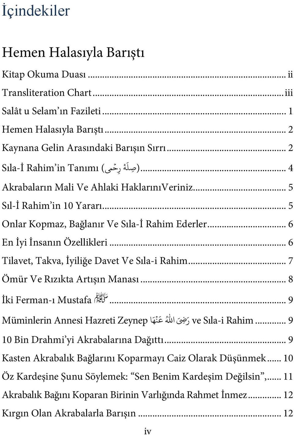 .. 6 Tilavet, Takva, İyiliğe Davet Ve Sıla-i Rahim... 7 Ömür Ve Rızıkta Artışın Manası... 8 İki Ferman-ı Mustafa... 9 ن Müminlerin Annesi Hazreti Zeynep ه ا ع ر يض ا ve Sıla-i Rahim.