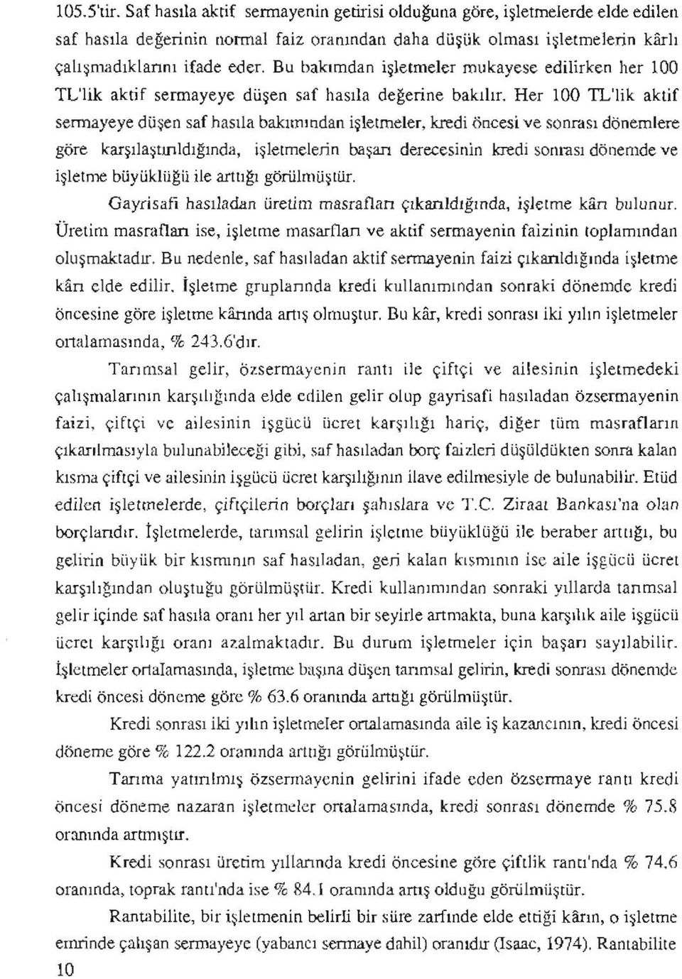 Her 100 TL'lik aktif sermayeye düşen saf hasıla bakımından işletmeler, kredi öncesi ve sonrası dönemlere göre karşılaştırıldığında, işletmelerin başarı derecesinin kredi sonrası dönemde ve işletme