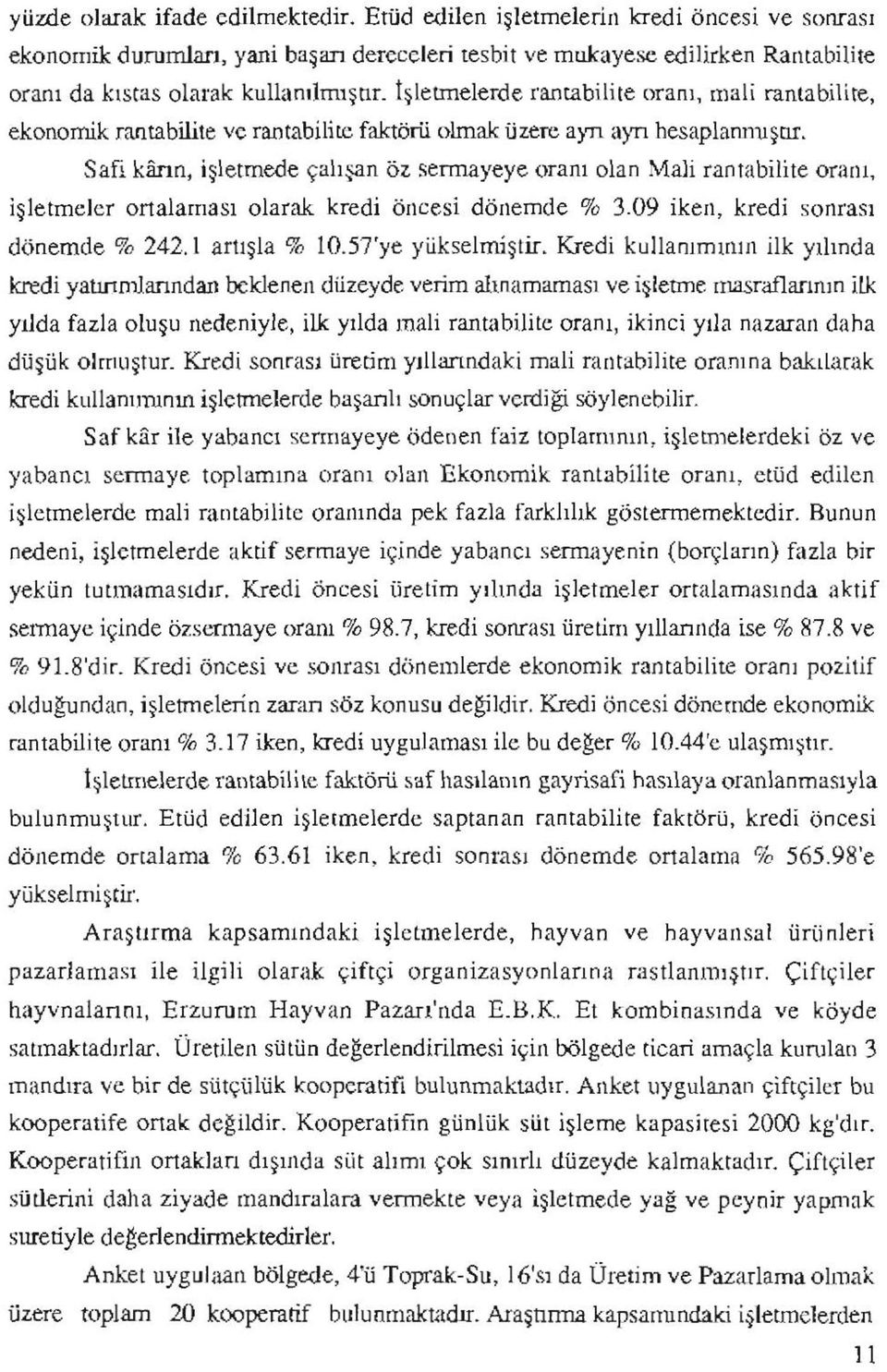 İşletmelerde rantabilite oranı, mali rantabilite, ekonomik rantabilite ve rantabilite faktörü olmak üzere ayn ayn hesaplanmıştır.