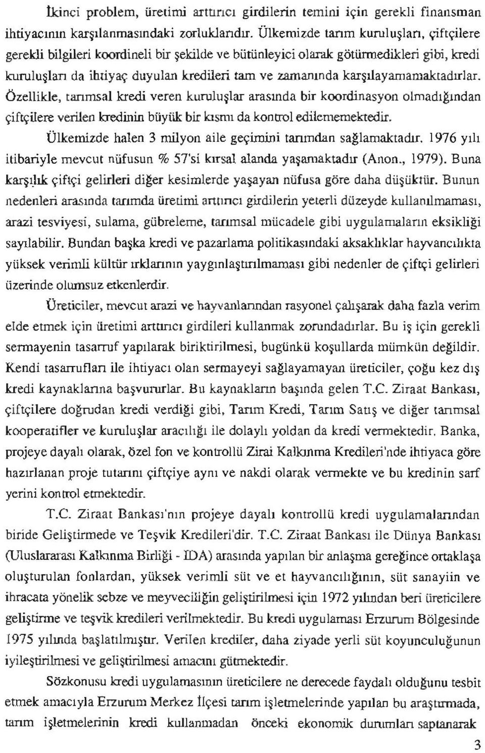 karşılayamamaktadırlar. Özellikle, tarımsal kredi veren kuruluşlar arasında bir koordinasyon olmadığından çiftçilere verilen kredinin büyük bir kısmı da kontrol edilememektedir.