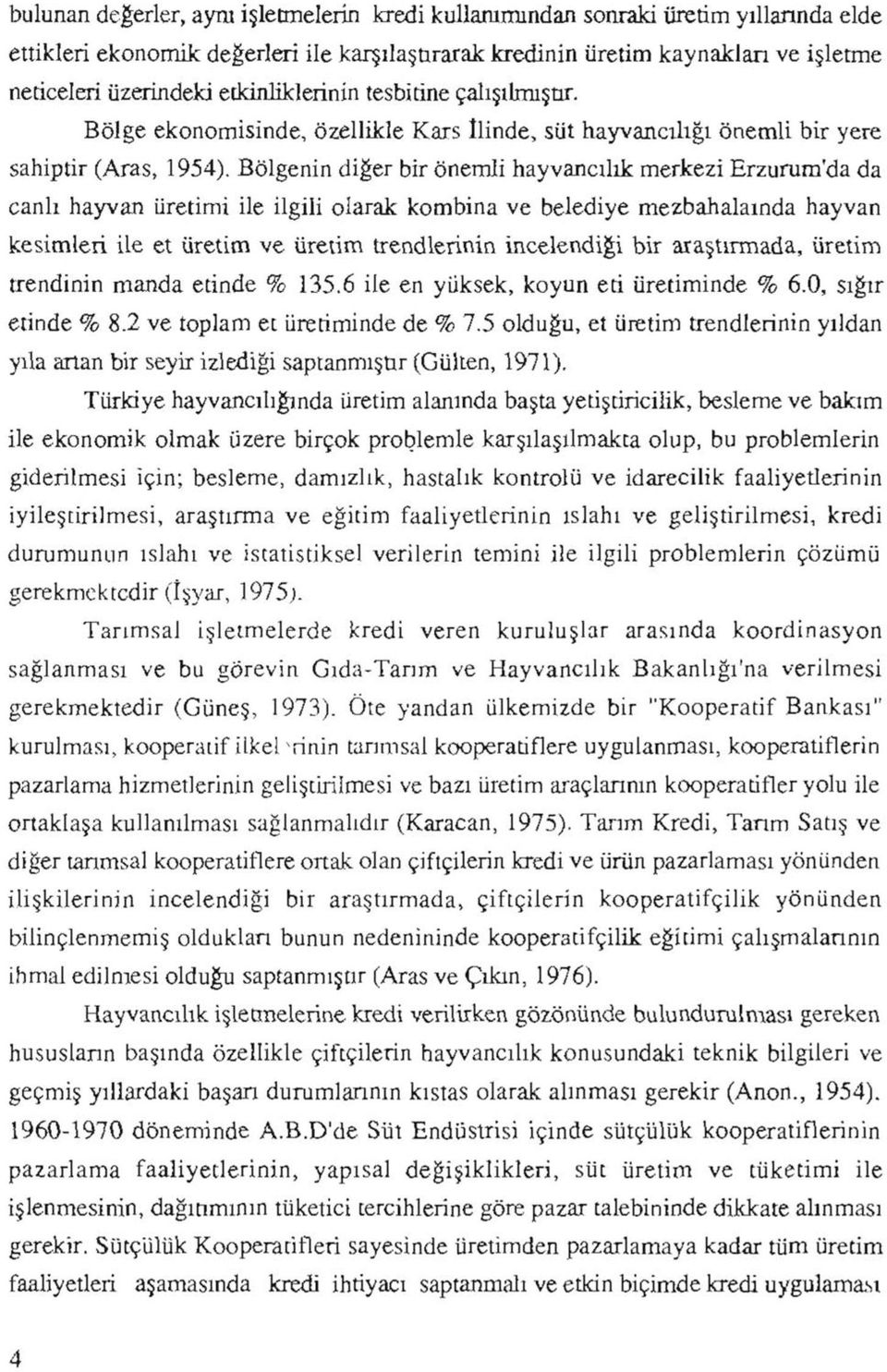 Bölgenin diğer bir önemli hayvancılık merkezi Erzurum'da da canlı hayvan üretimi ile ilgili olarak kombina ve belediye mezbahalaında hayvan kesimleri ile et üretim ve üretim trendlerinin incelendiği