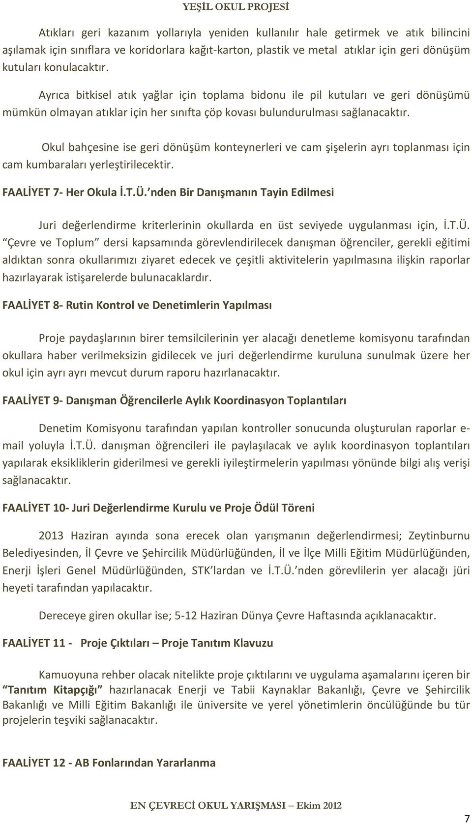 Okul bahçesine ise geri dönüşüm konteynerleri ve cam şişelerin ayrı toplanması için cam kumbaraları yerleştirilecektir. FAALİYET 7- Her Okula İ.T.Ü.