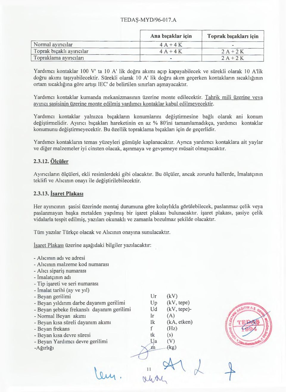 akımı açıp kapayabilecek ve sürekli olarak 10 A'lik doğru akımı taşıyabilecektir.