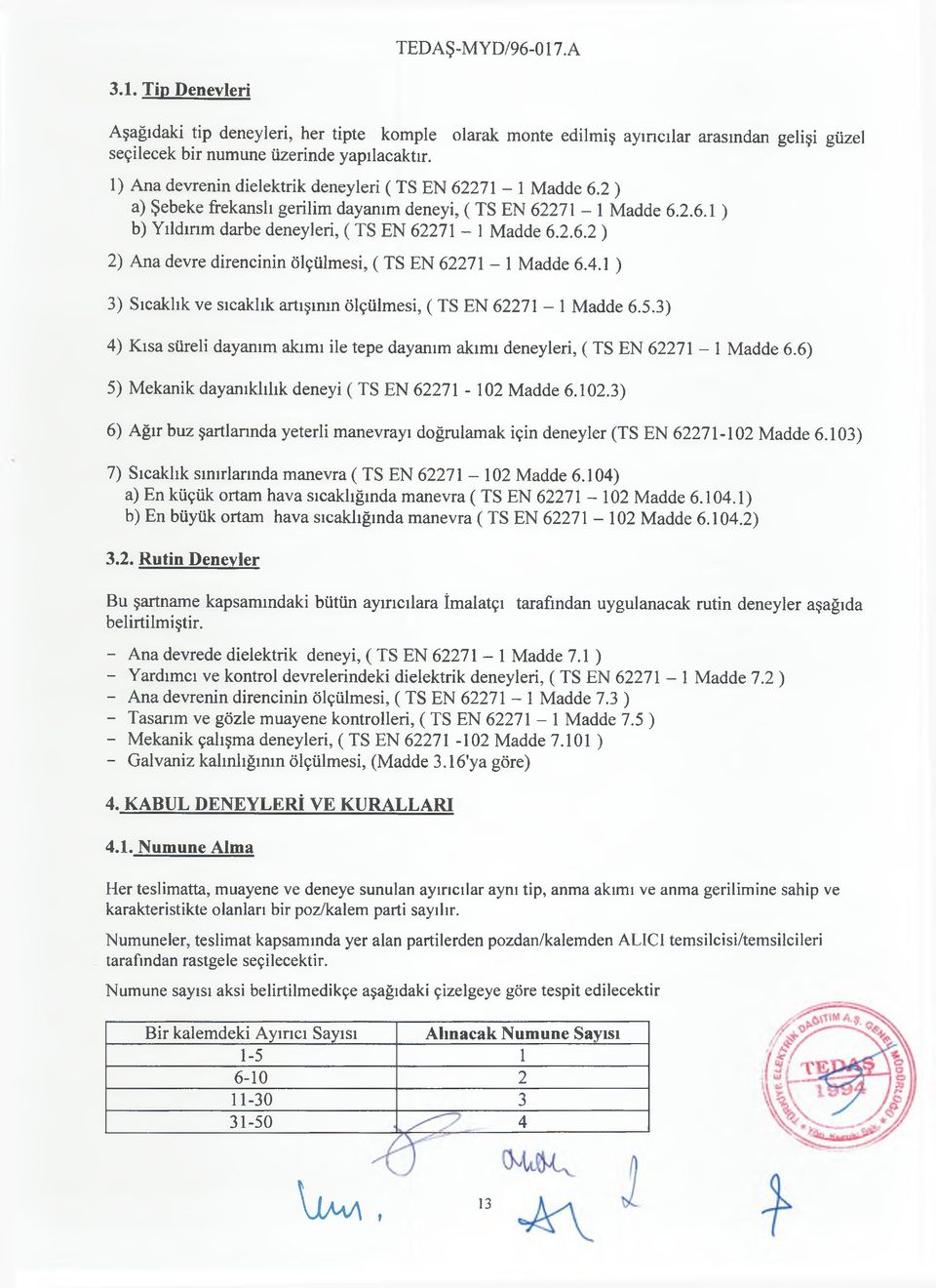 4.1 ) 3) Sıcaklık ve sıcaklık artışının ölçülmesi, ( TS EN 62271-1 Madde 6.5.3) 4) Kısa süreli dayanım akımı ile tepe dayanım akımı deneyleri, ( TS EN 62271-1 Madde 6.