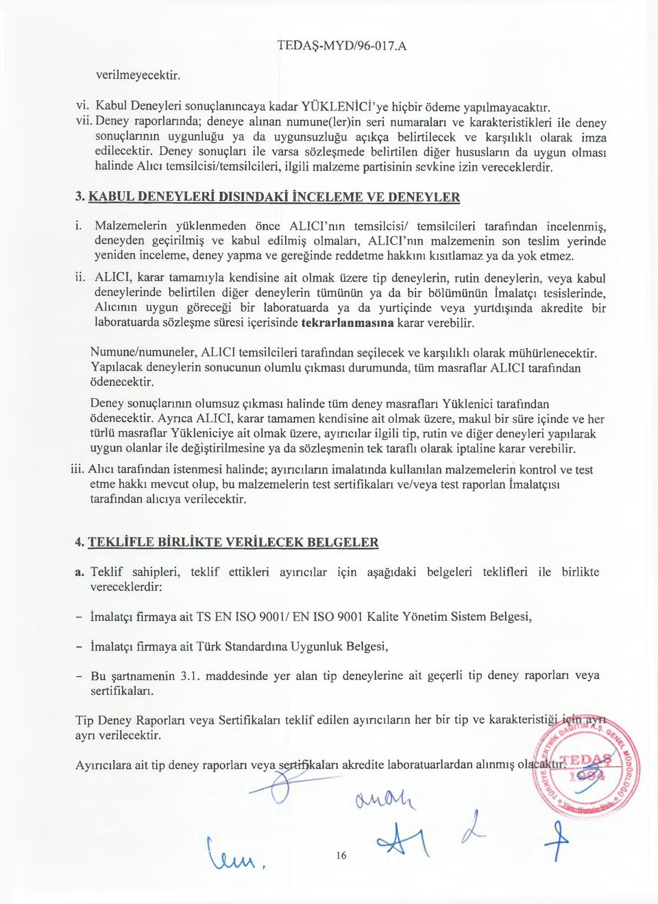 Deney sonuçları ile varsa sözleşmede belirtilen diğer hususların da uygun olması halinde Alıcı temsilcisi/temsilcileri, ilgili malzeme partisinin şevkine izin vereceklerdir. 3.