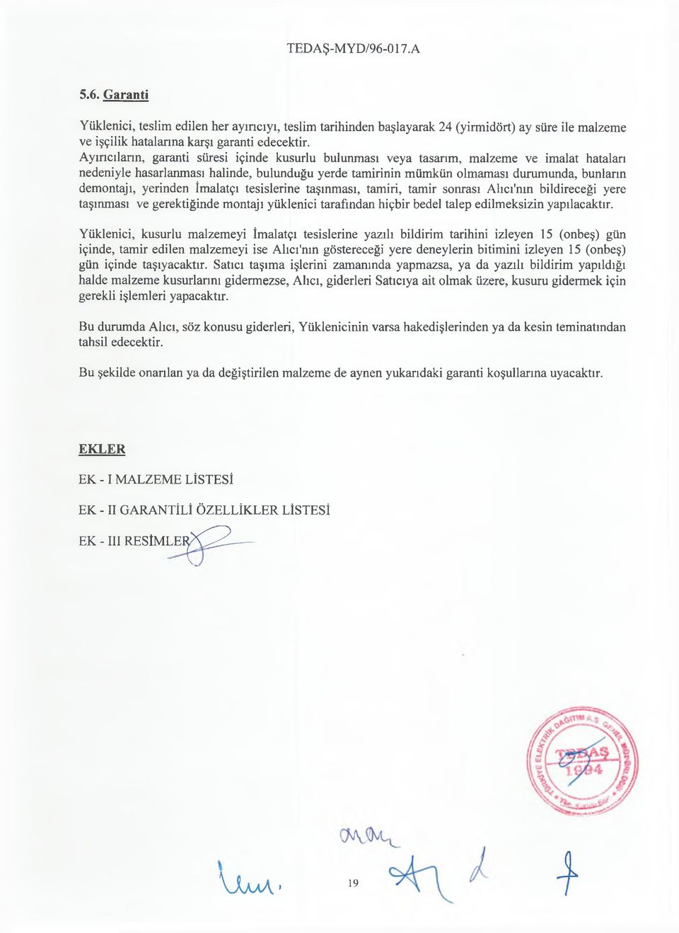 yerinden İmalatçı tesislerine taşınması, tamiri, tamir sonrası Alıcı'nın bildireceği yere taşınması ve gerektiğinde montajı yüklenici tarafından hiçbir bedel talep edilmeksizin yapılacaktır.