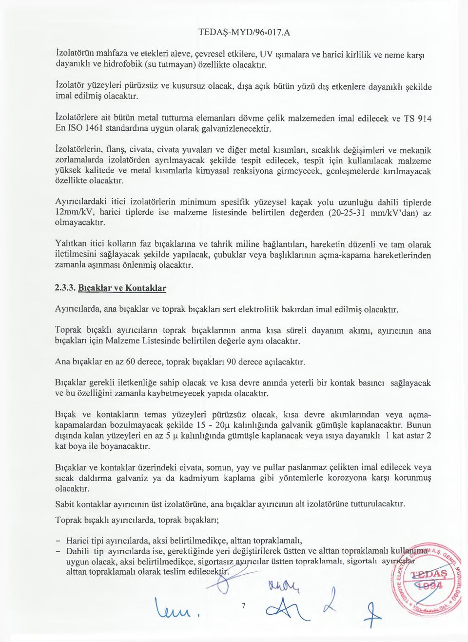 İzolatörlere ait bütün metal tutturma elemanları dövme çelik malzemeden imal edilecek ve TS 914 En ISO 1461 standardına uygun olarak galvanizlenecektir.