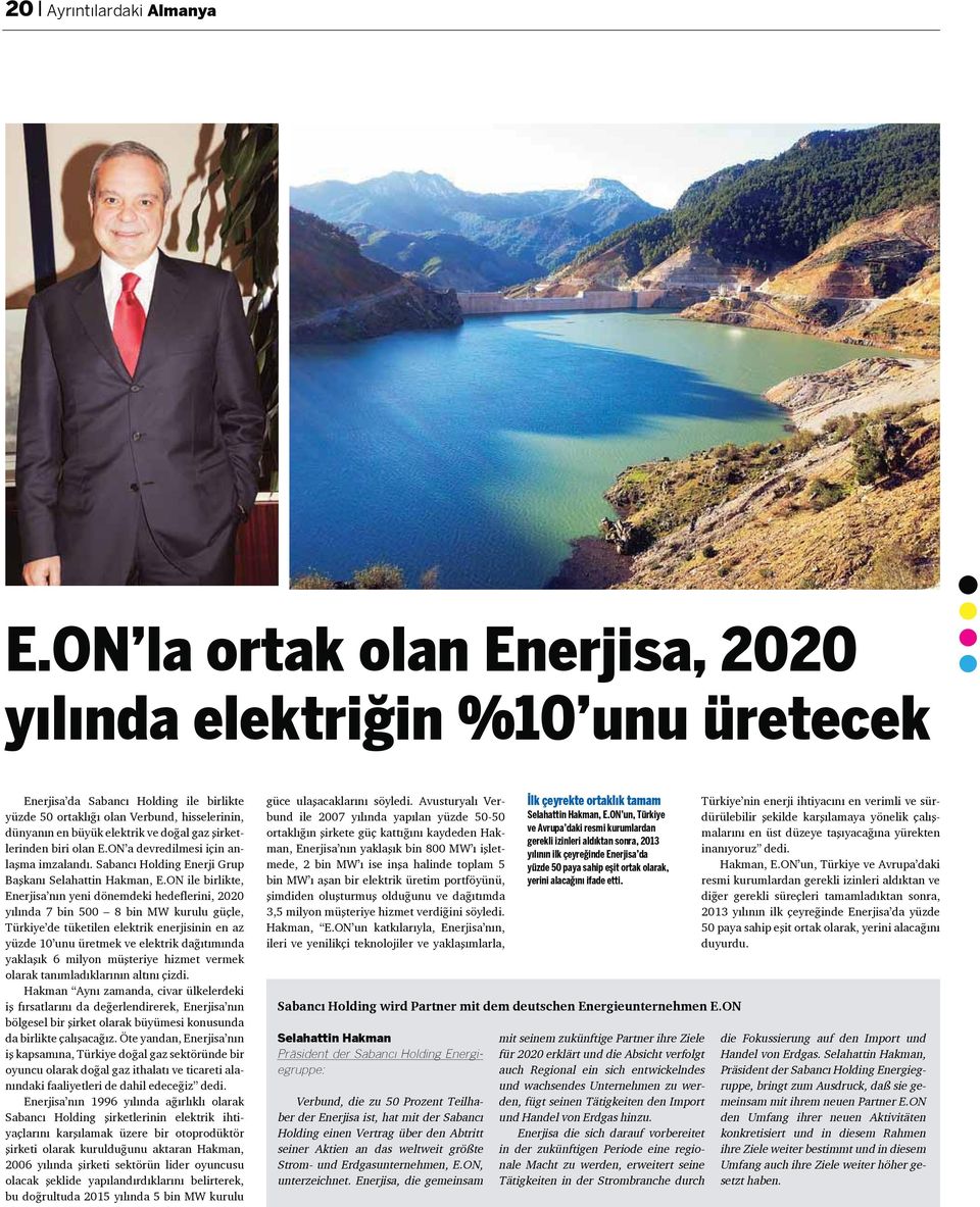 ON ile birlikte, Enerjisa n n yeni dönemdeki hedeflerini, 2020 y l nda 7 bin 500 8 bin MW kurulu gü le, Türkiye de tüketilen elektrik enerjisinin en az yüzde 10 unu üretmek ve elektrik da t m nda