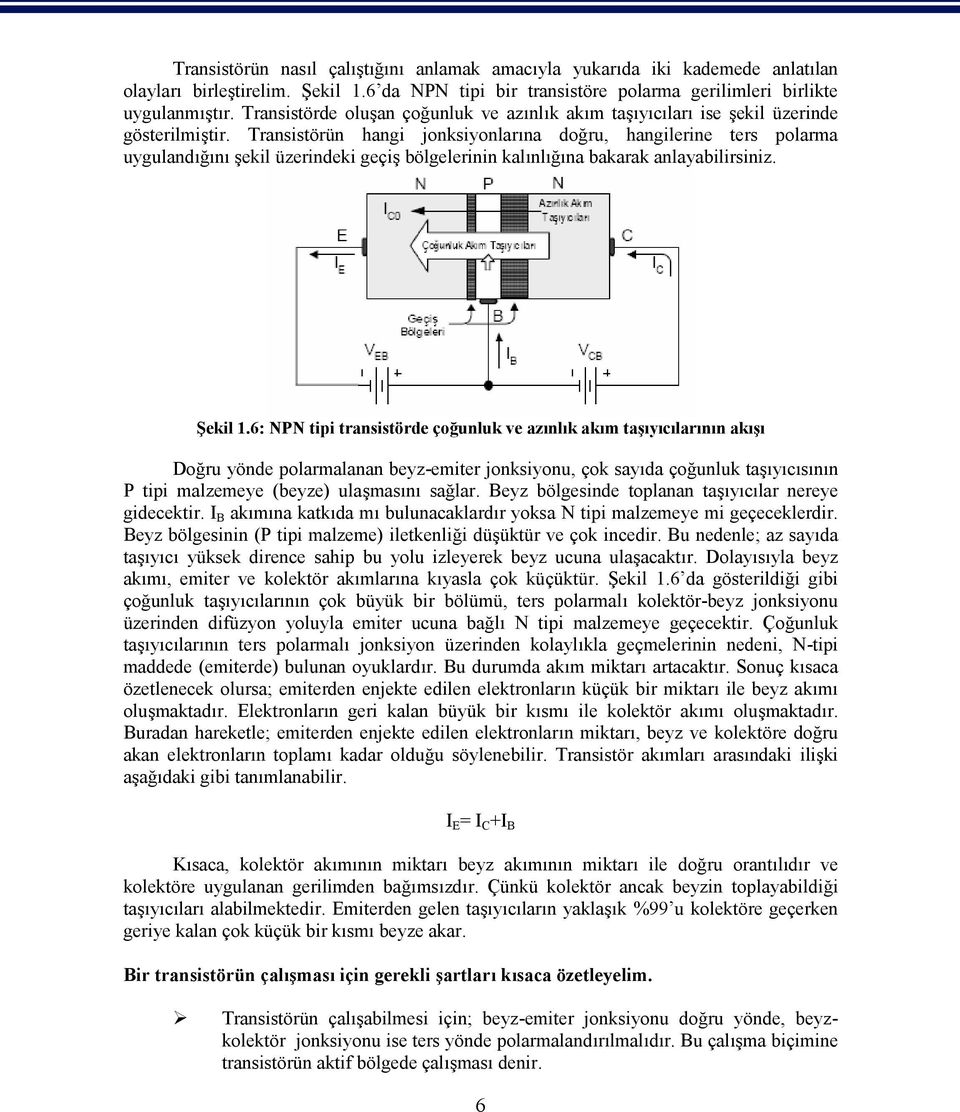 Transistörün hangi jonksiyonlarına doğru, hangilerine ters polarma uygulandığını şekil üzerindeki geçiş bölgelerinin kalınlığına bakarak anlayabilirsiniz. Şekil 1.