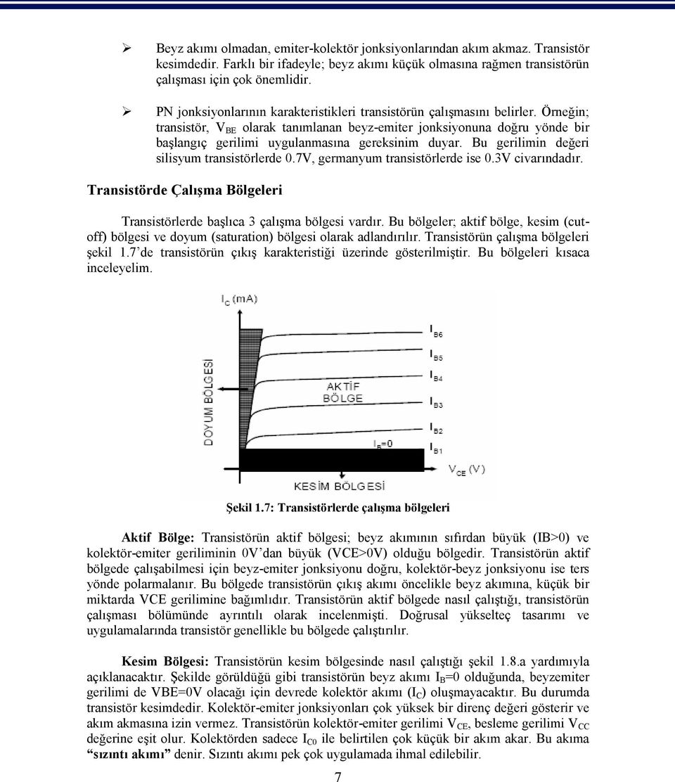 Örneğin; transistör, V BE olarak tanımlanan beyz-emiter jonksiyonuna doğru yönde bir başlangıç gerilimi uygulanmasına gereksinim duyar. Bu gerilimin değeri silisyum transistörlerde 0.