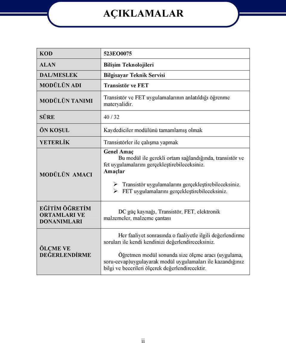 SÜRE 40 / 32 ÖN KOŞUL YETERLİK MODÜLÜN AMACI Kaydediciler modülünü tamamlamış olmak Transistörler ile çalışma yapmak Genel Amaç Bu modül ile gerekli ortam sağlandığında, transistör ve fet