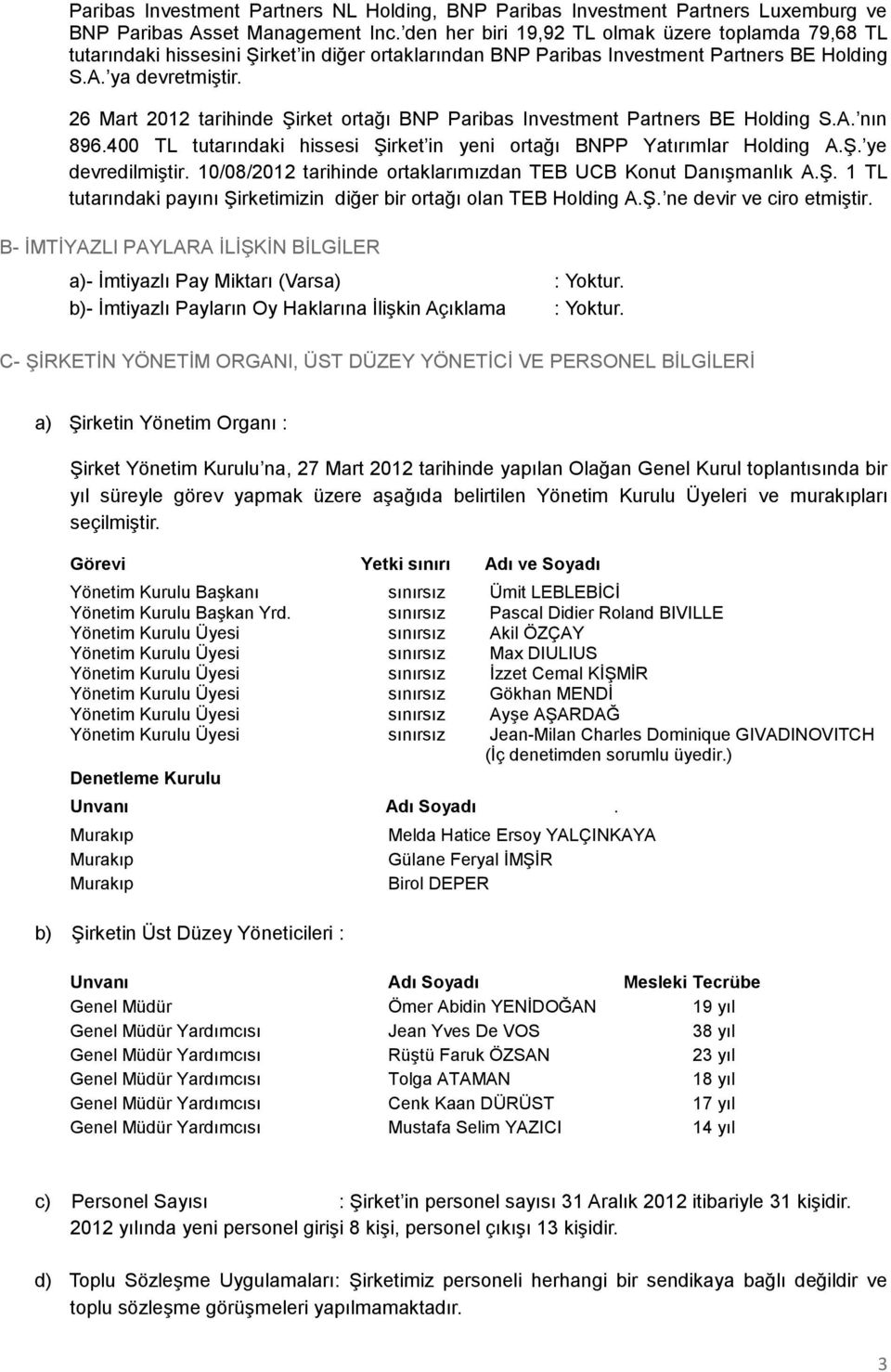 26 Mart 2012 tarihinde Şirket ortağı BNP Paribas Investment Partners BE Holding S.A. nın 896.400 TL tutarındaki hissesi Şirket in yeni ortağı BNPP Yatırımlar Holding A.Ş. ye devredilmiştir.