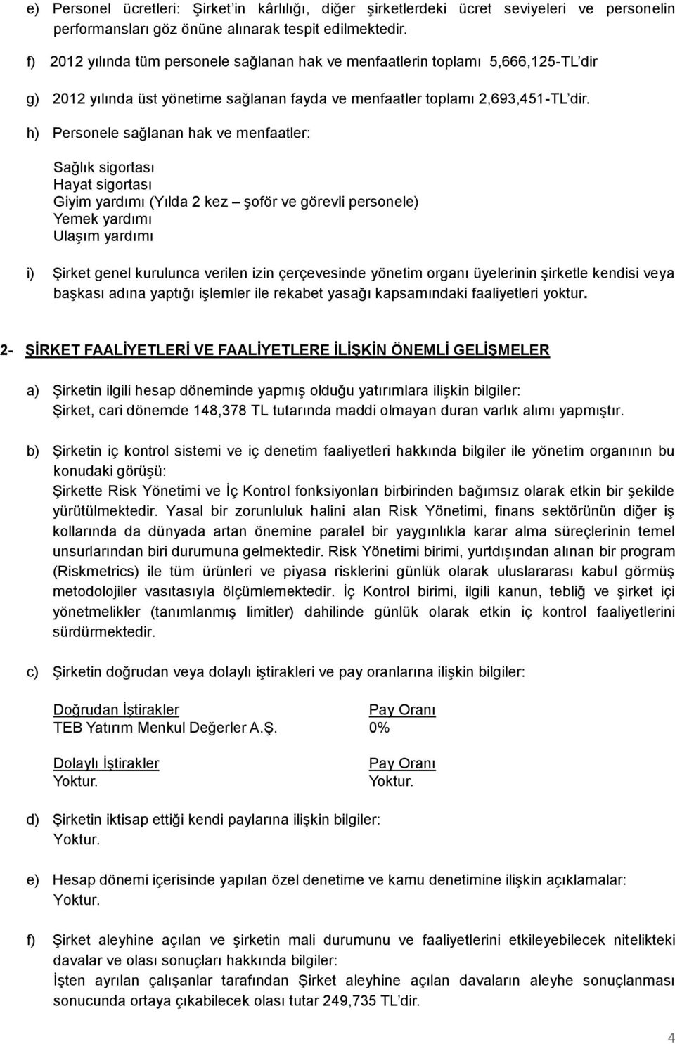 h) Personele sağlanan hak ve menfaatler: Sağlık sigortası Hayat sigortası Giyim yardımı (Yılda 2 kez şoför ve görevli personele) Yemek yardımı Ulaşım yardımı i) Şirket genel kurulunca verilen izin