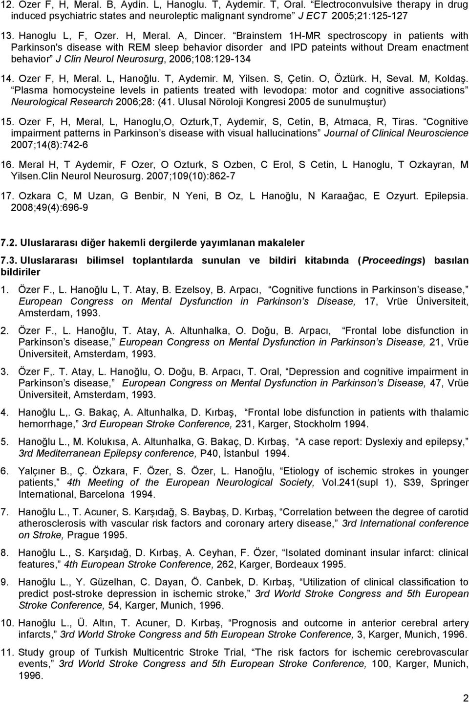 Brainstem 1H-MR spectroscopy in patients with Parkinson's disease with REM sleep behavior disorder and IPD pateints without Dream enactment behavior J Clin Neurol Neurosurg, 2006;108:129-134 14.