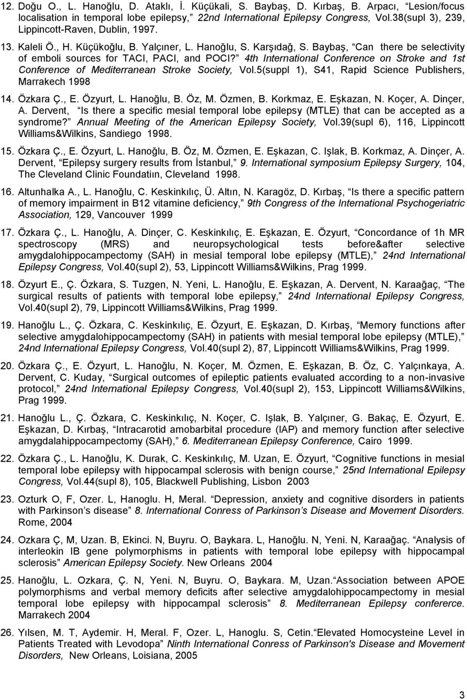 4th International Conference on Stroke and 1st Conference of Mediterranean Stroke Society, Vol.5(suppl 1), S41, Rapid Science Publishers, Marrakech 1998 14. Özkara Ç., E. Özyurt, L. Hanoğlu, B. Öz, M.