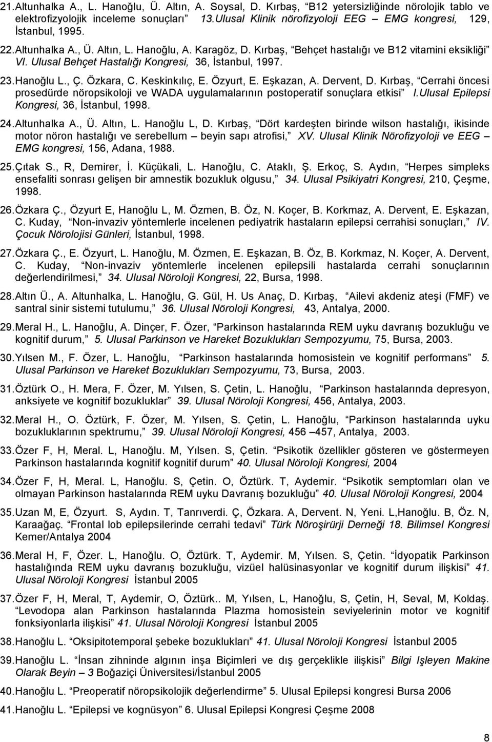 Ulusal Behçet Hastalığı Kongresi, 36, Ġstanbul, 1997. 23. Hanoğlu L., Ç. Özkara, C. Keskinkılıç, E. Özyurt, E. EĢkazan, A. Dervent, D.